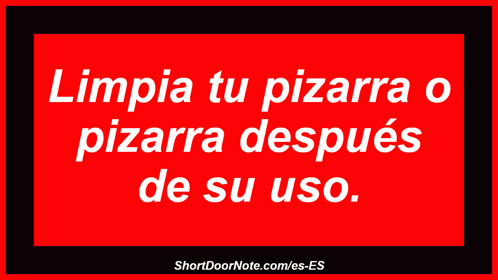 Limpia tu pizarra o pizarra después de su uso.
