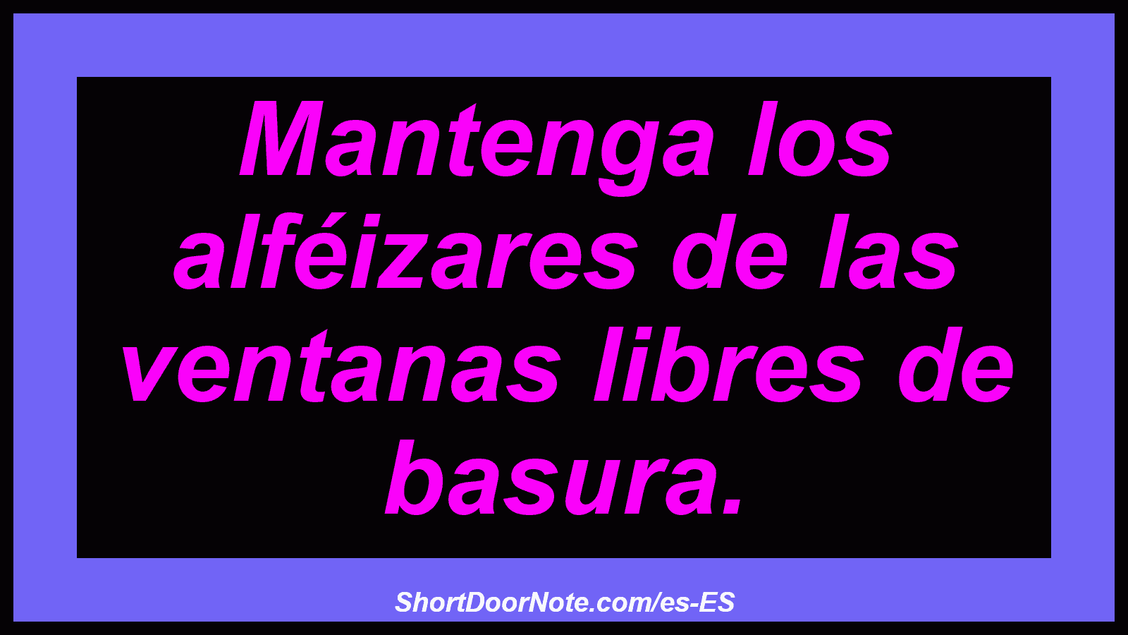 Mantenga los alféizares de las ventanas libres de basura.

