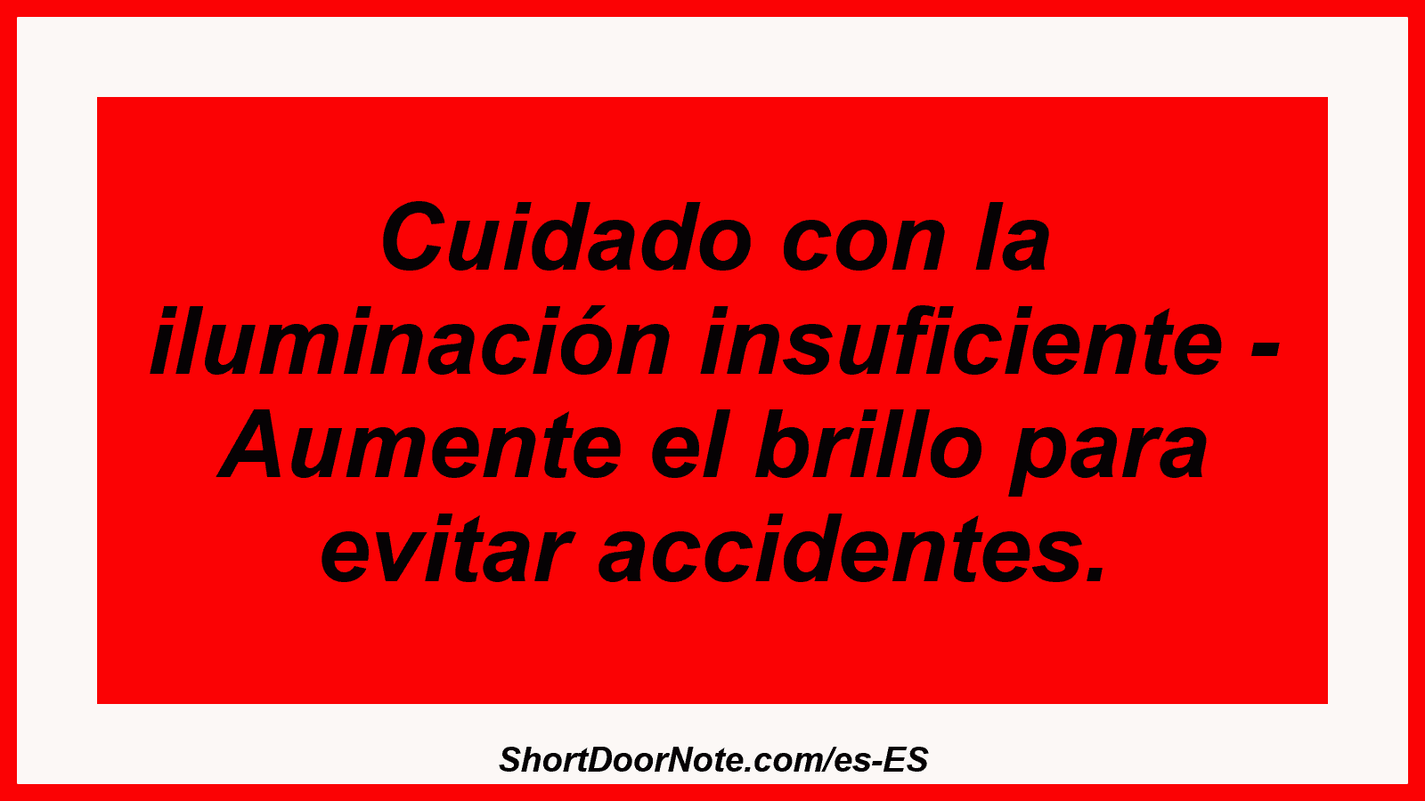 Cuidado con la iluminación insuficiente - Aumente el brillo para evitar accidentes.
