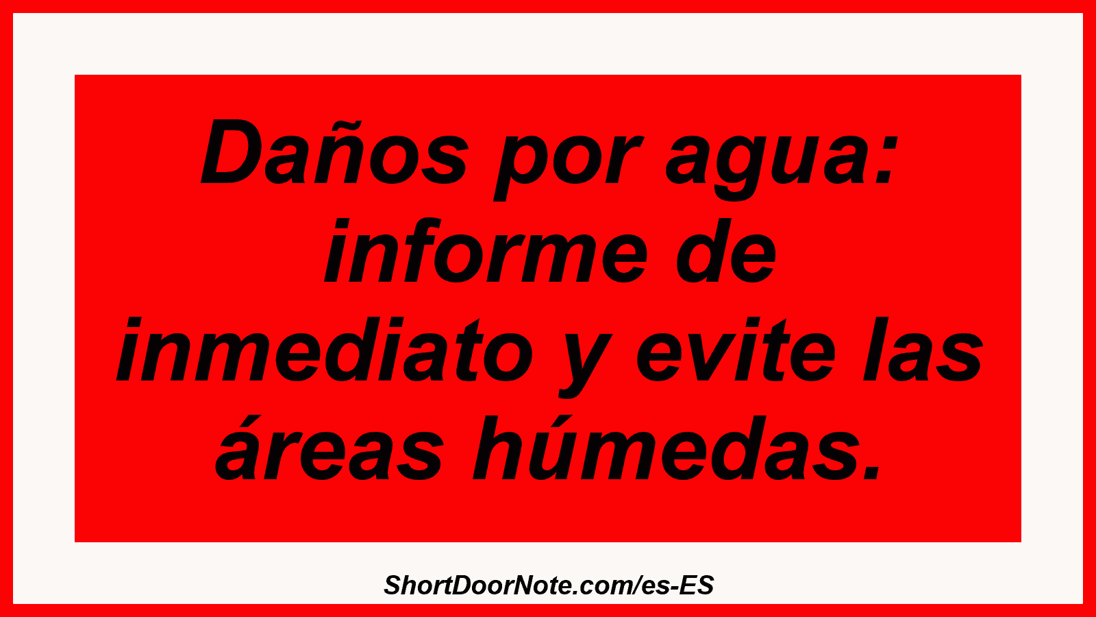 Daños por agua: informe de inmediato y evite las áreas húmedas.
