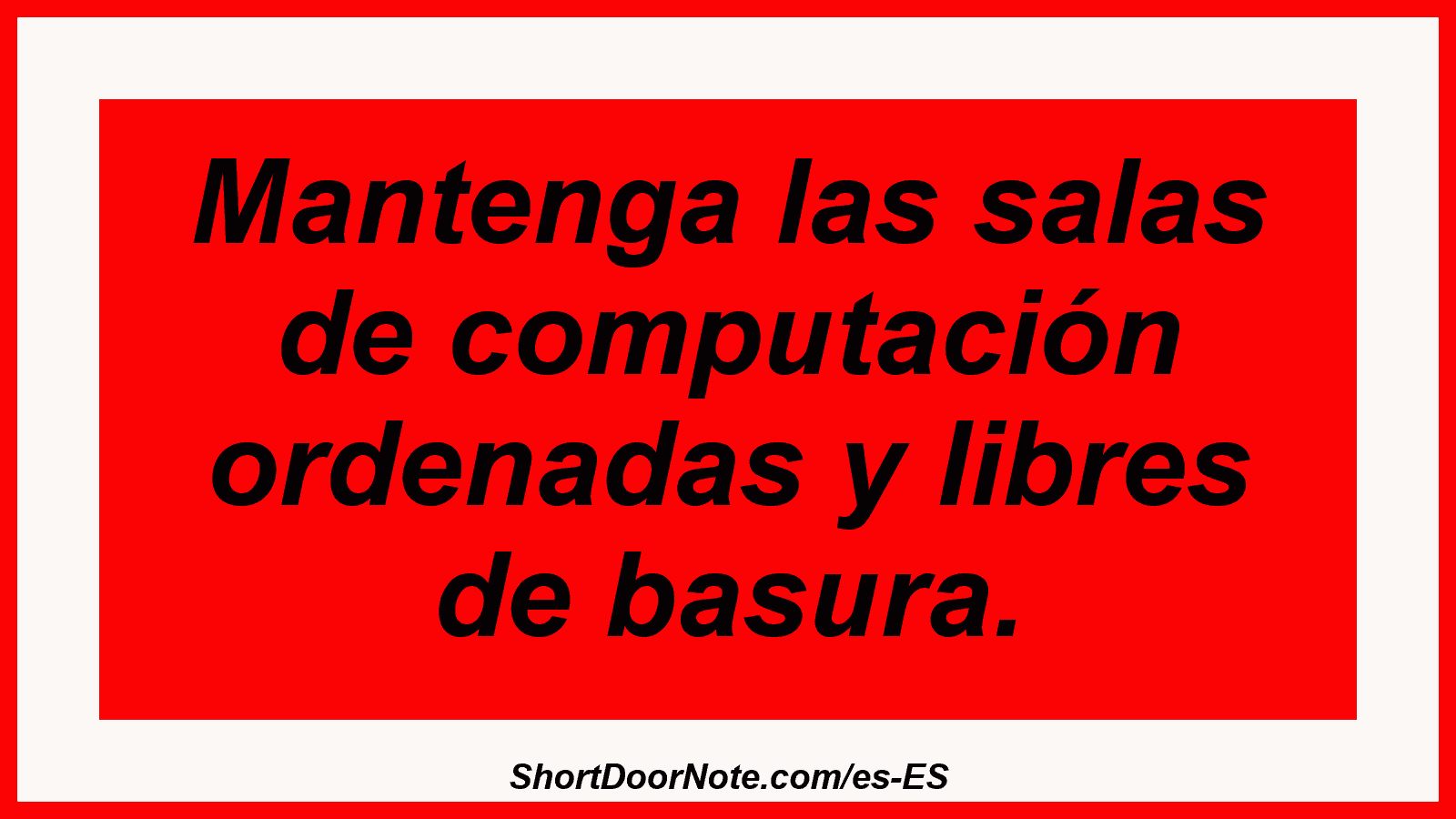 Mantenga las salas de computación ordenadas y libres de basura.
