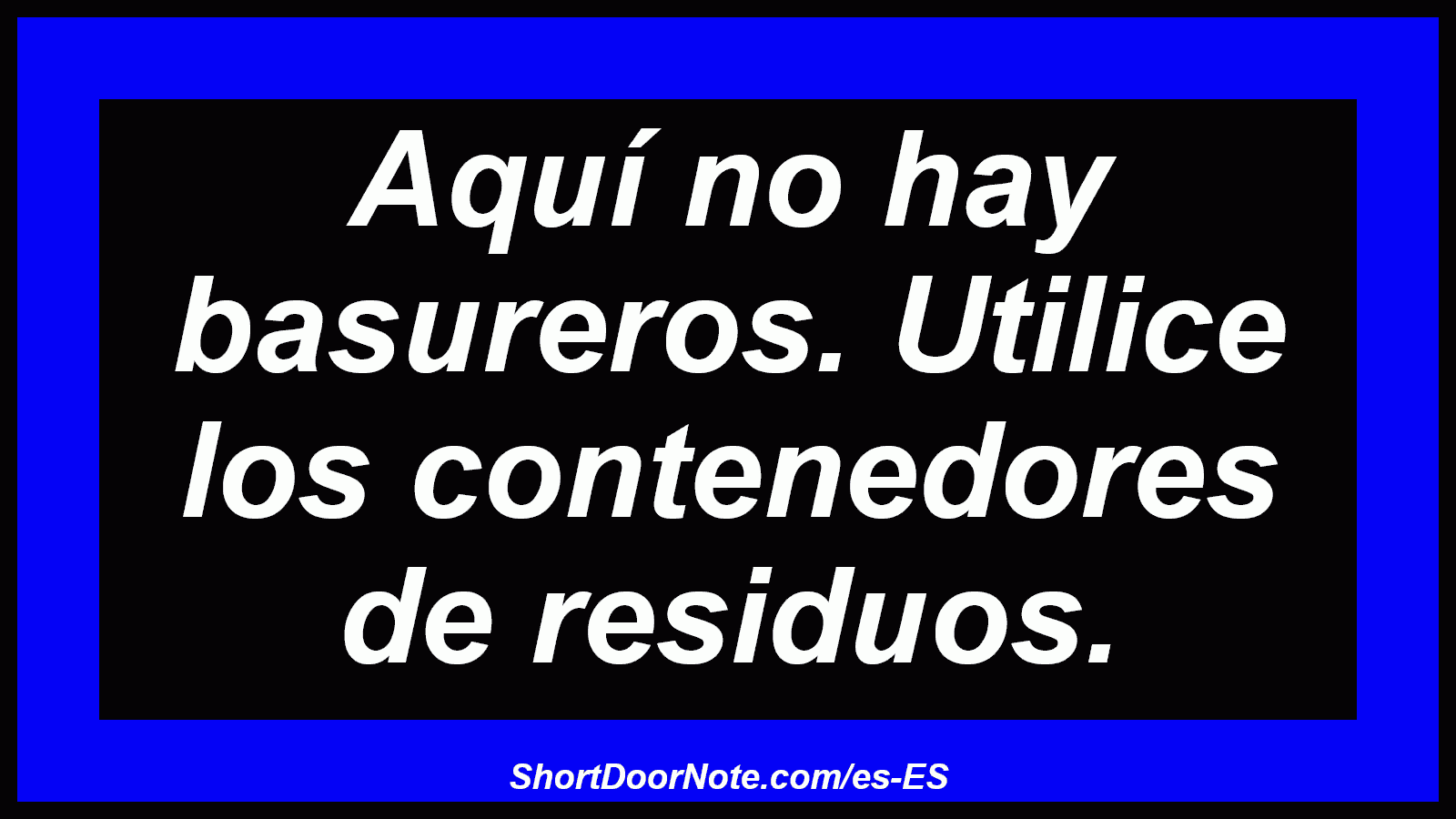 Aquí no hay basureros. Utilice los contenedores de residuos.
