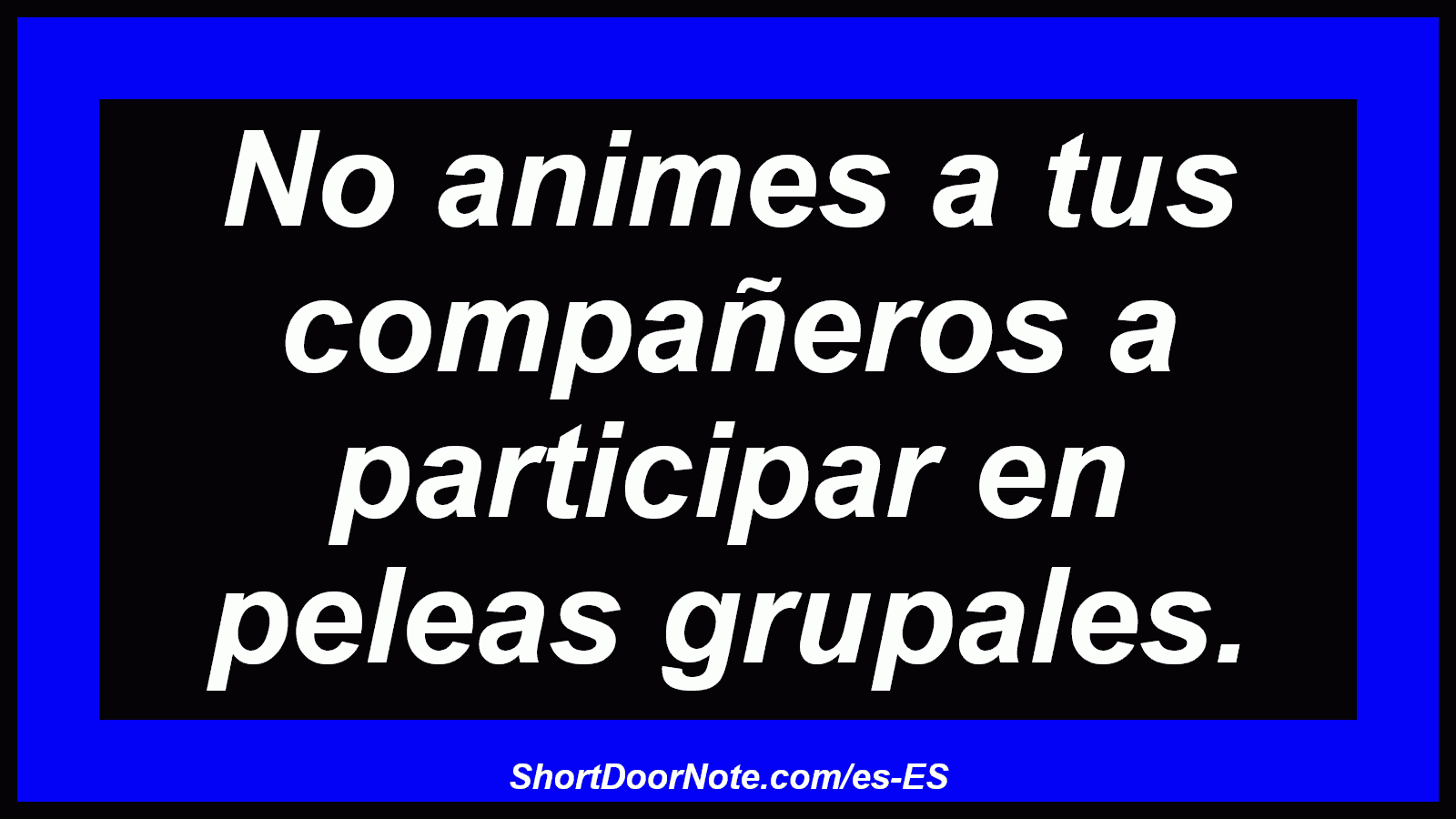 No animes a tus compañeros a participar en peleas grupales.
