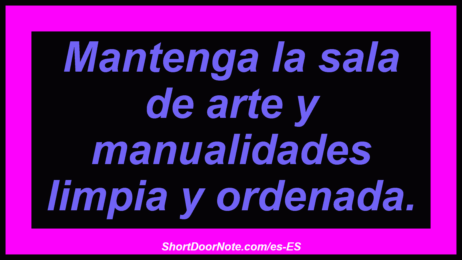 Mantenga la sala de arte y manualidades limpia y ordenada.
