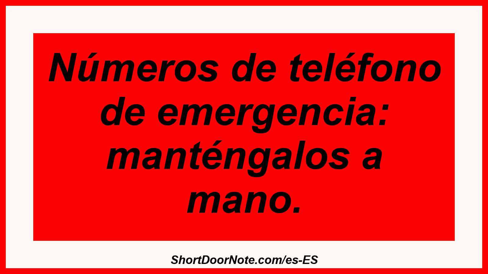 Números de teléfono de emergencia: manténgalos a mano.
