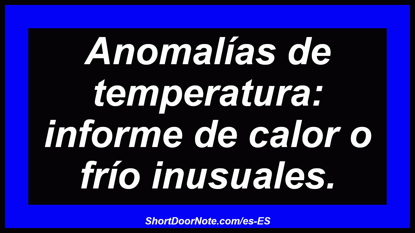 Anomalías de temperatura: informe de calor o frío inusuales.
