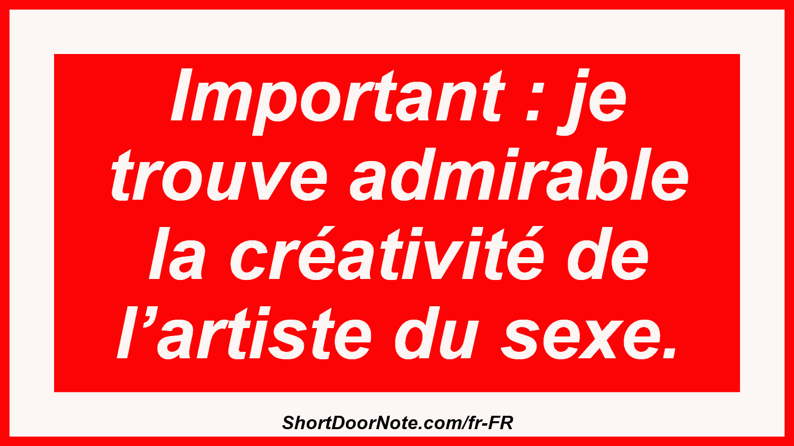 Important : je trouve admirable la créativité de l’artiste du sexe.
