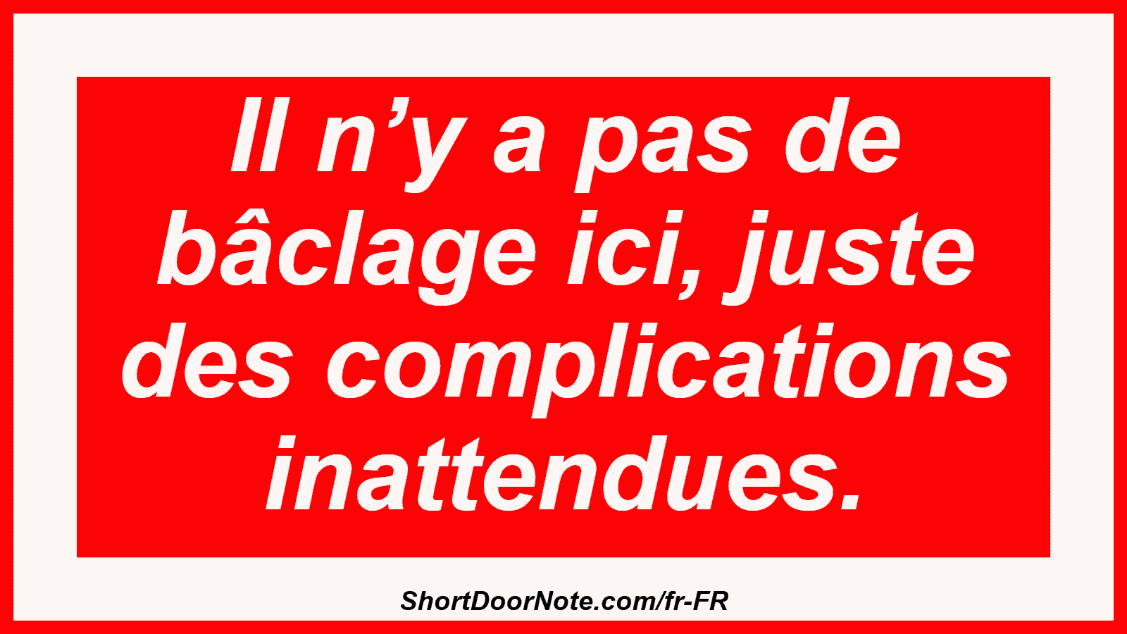 Il n’y a pas de bâclage ici, juste des complications inattendues.
