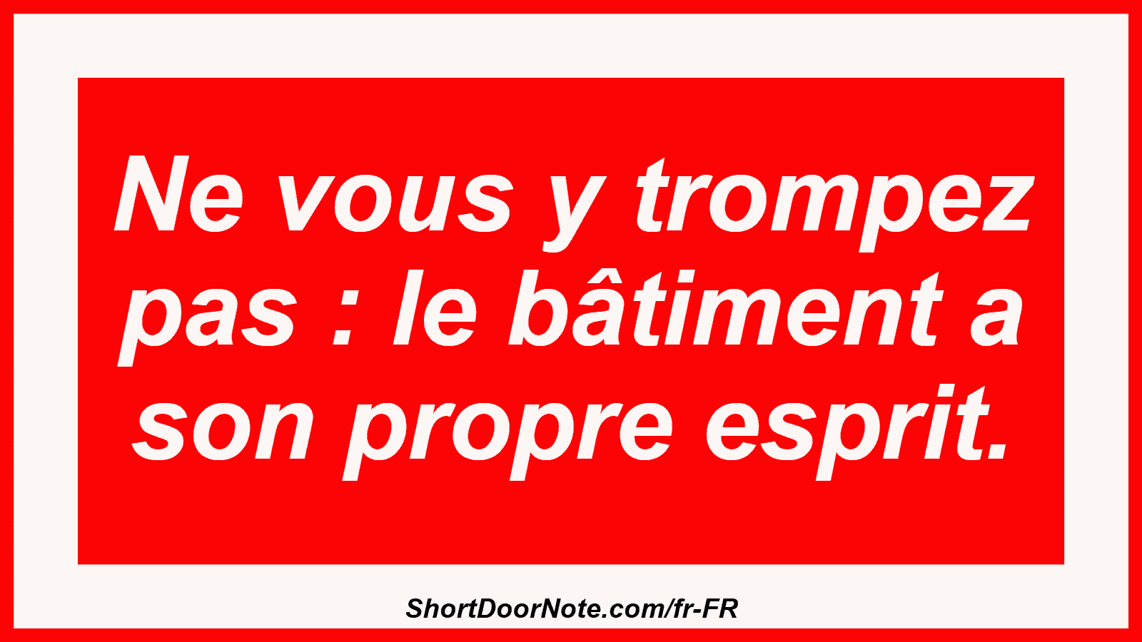 Ne vous y trompez pas : le bâtiment a son propre esprit.
