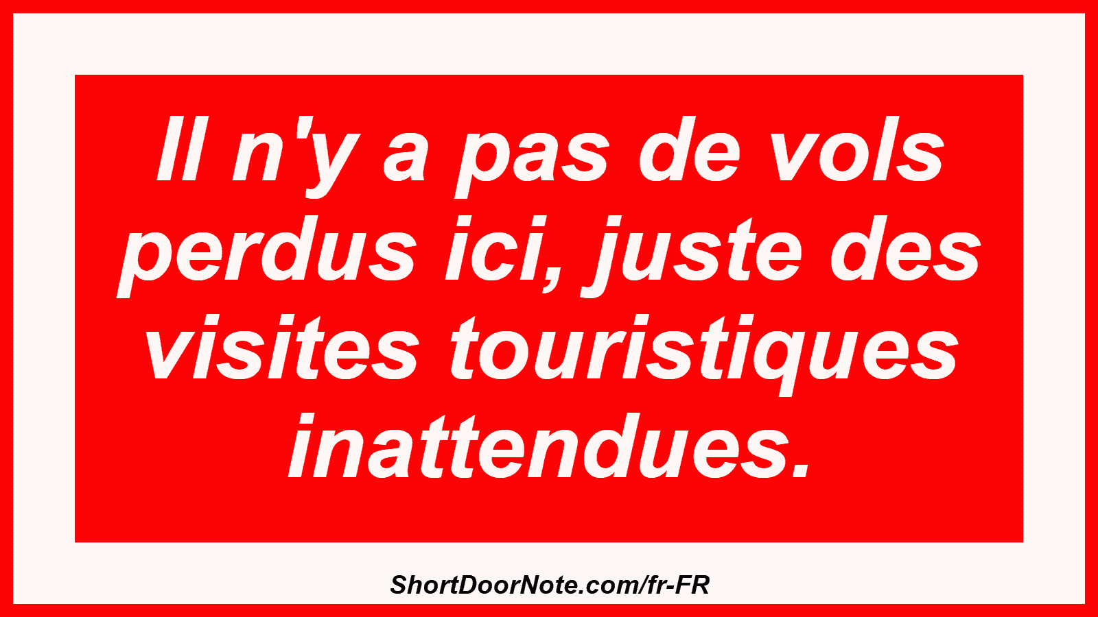 Il n'y a pas de vols perdus ici, juste des visites touristiques inattendues.
