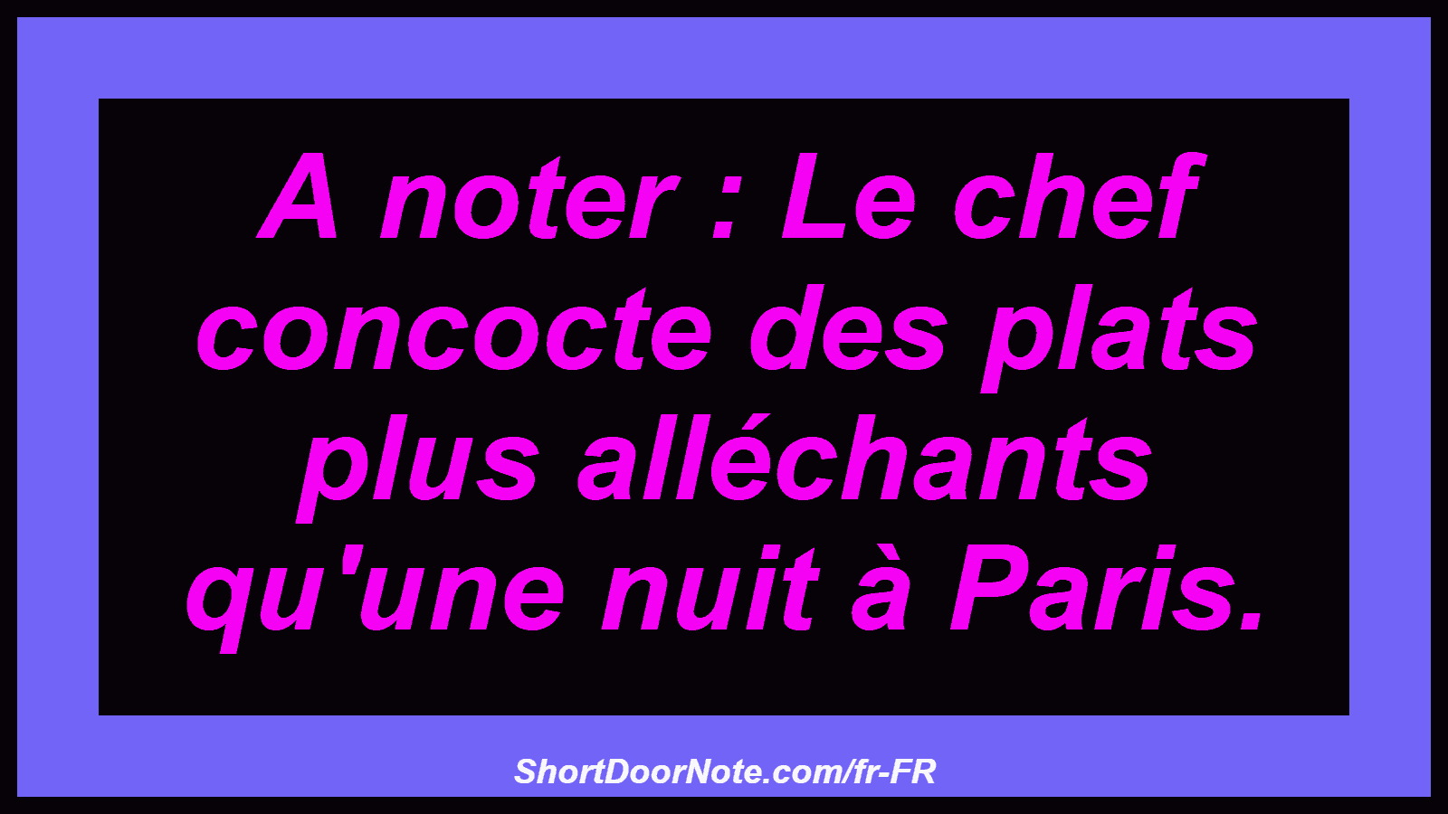 A noter : Le chef concocte des plats plus alléchants qu'une nuit à Paris.
