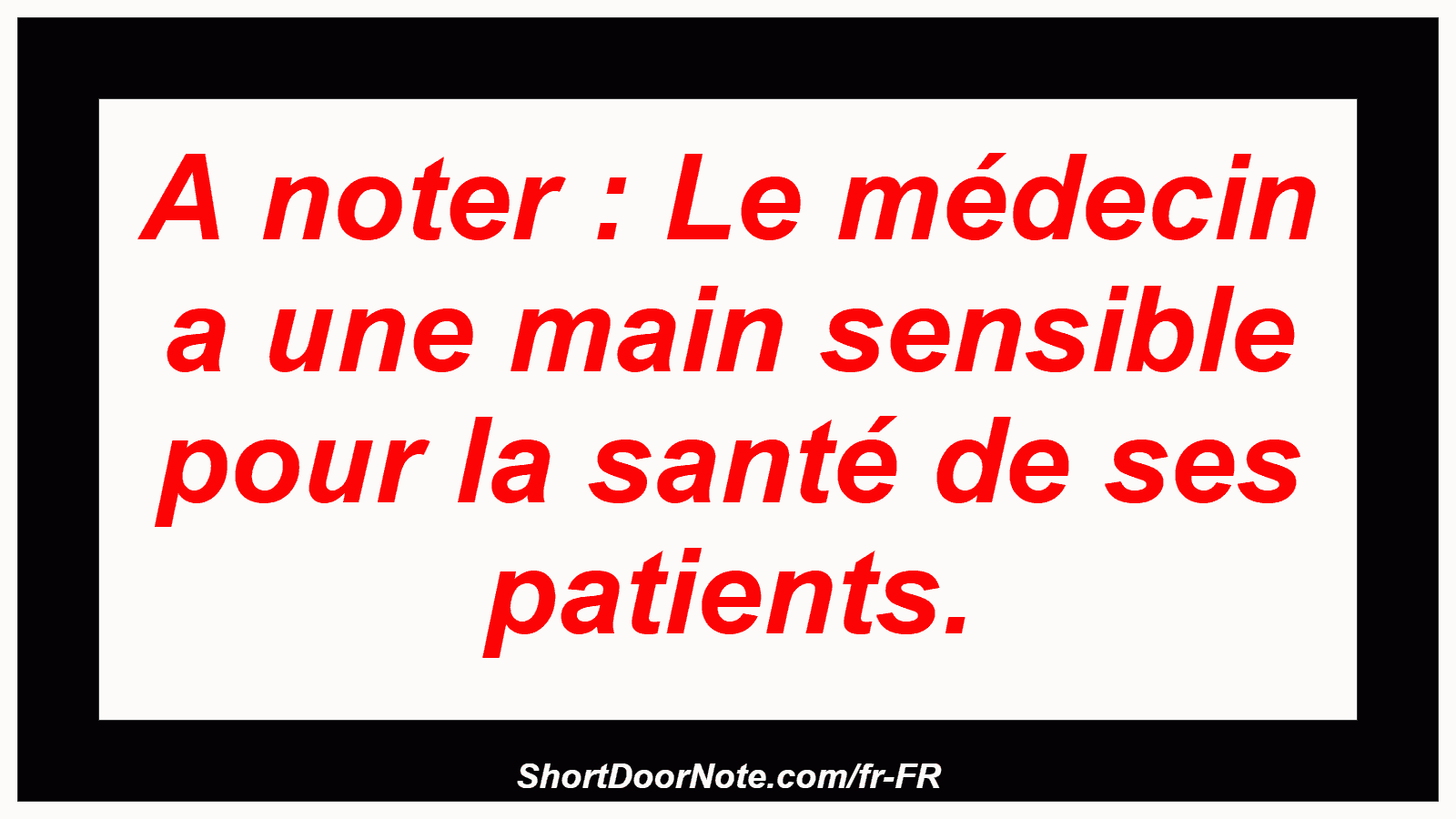 A noter : Le médecin a une main sensible pour la santé de ses patients.
