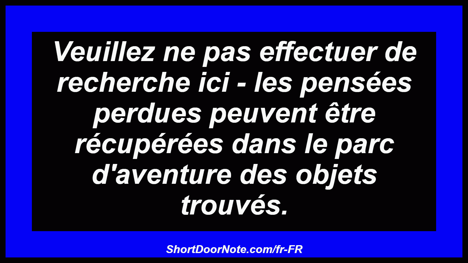 Veuillez ne pas effectuer de recherche ici - les pensées perdues peuvent être récupérées dans le parc d'aventure des objets trouvés.
