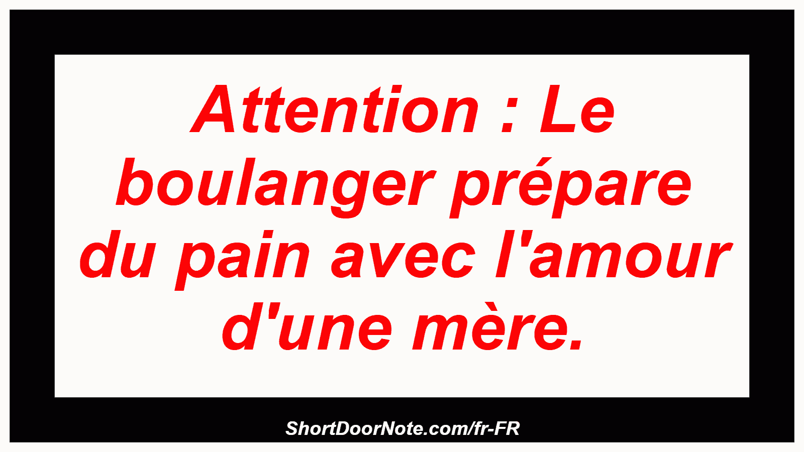 Attention : Le boulanger prépare du pain avec l'amour d'une mère.
