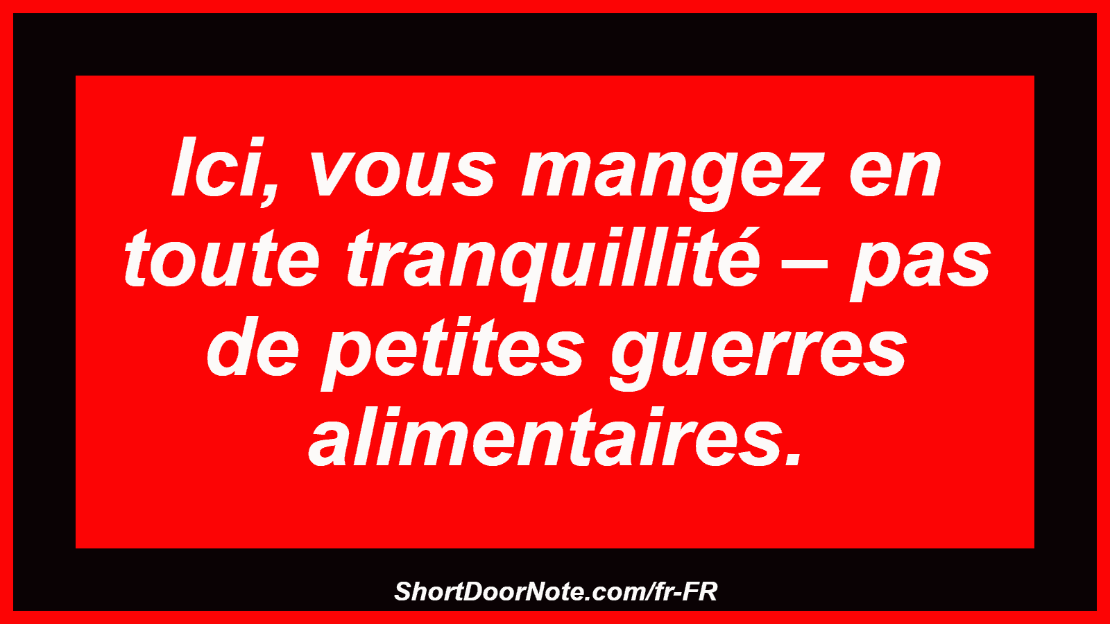 Ici, vous mangez en toute tranquillité – pas de petites guerres alimentaires.
