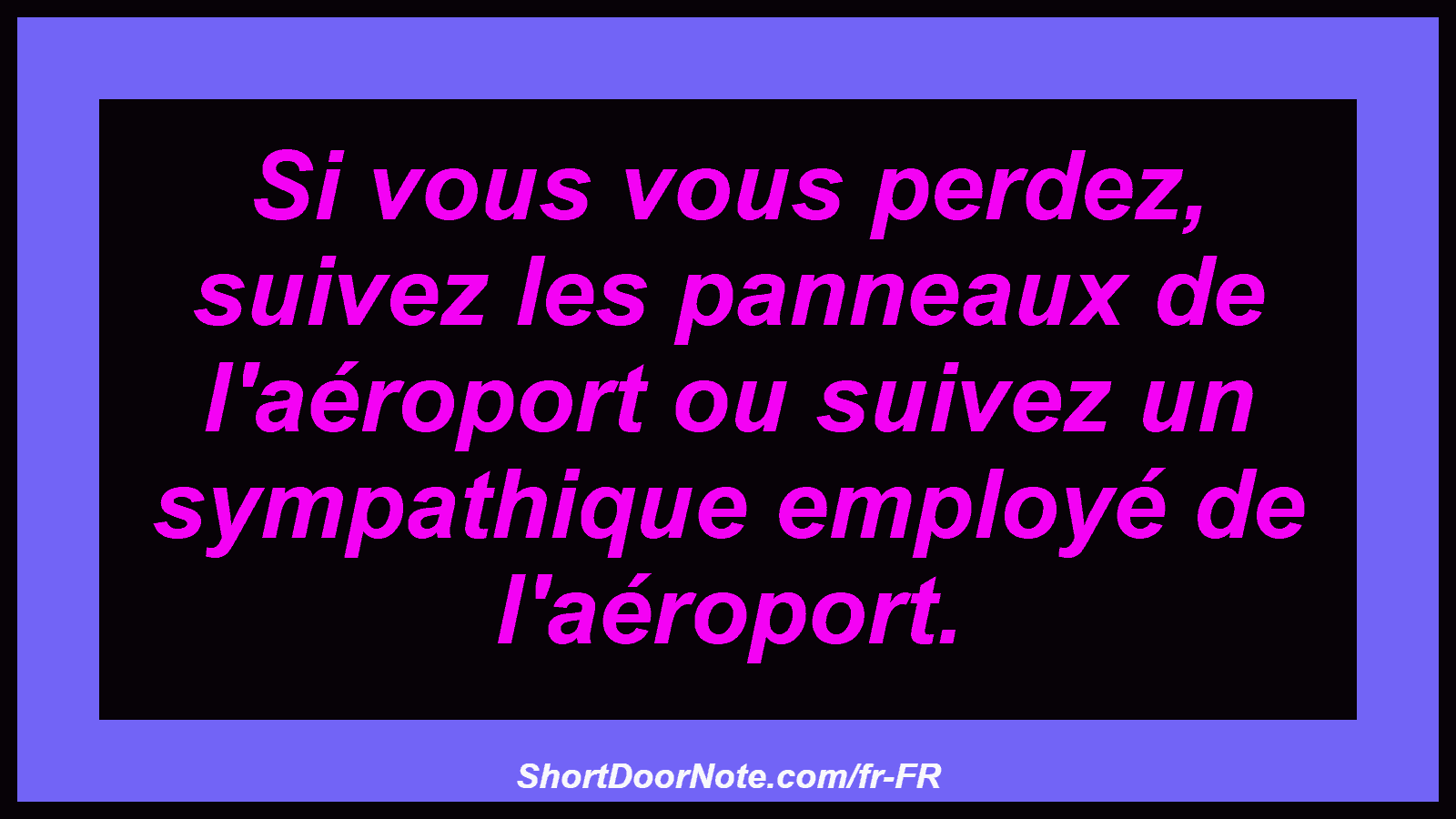 Si vous vous perdez, suivez les panneaux de l'aéroport ou suivez un sympathique employé de l'aéroport.
