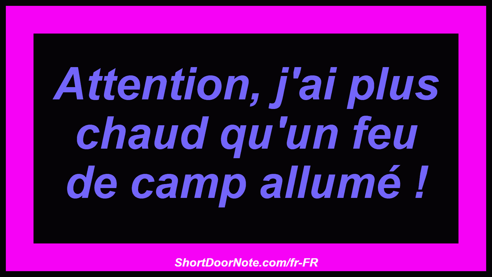 Attention, j'ai plus chaud qu'un feu de camp allumé !
