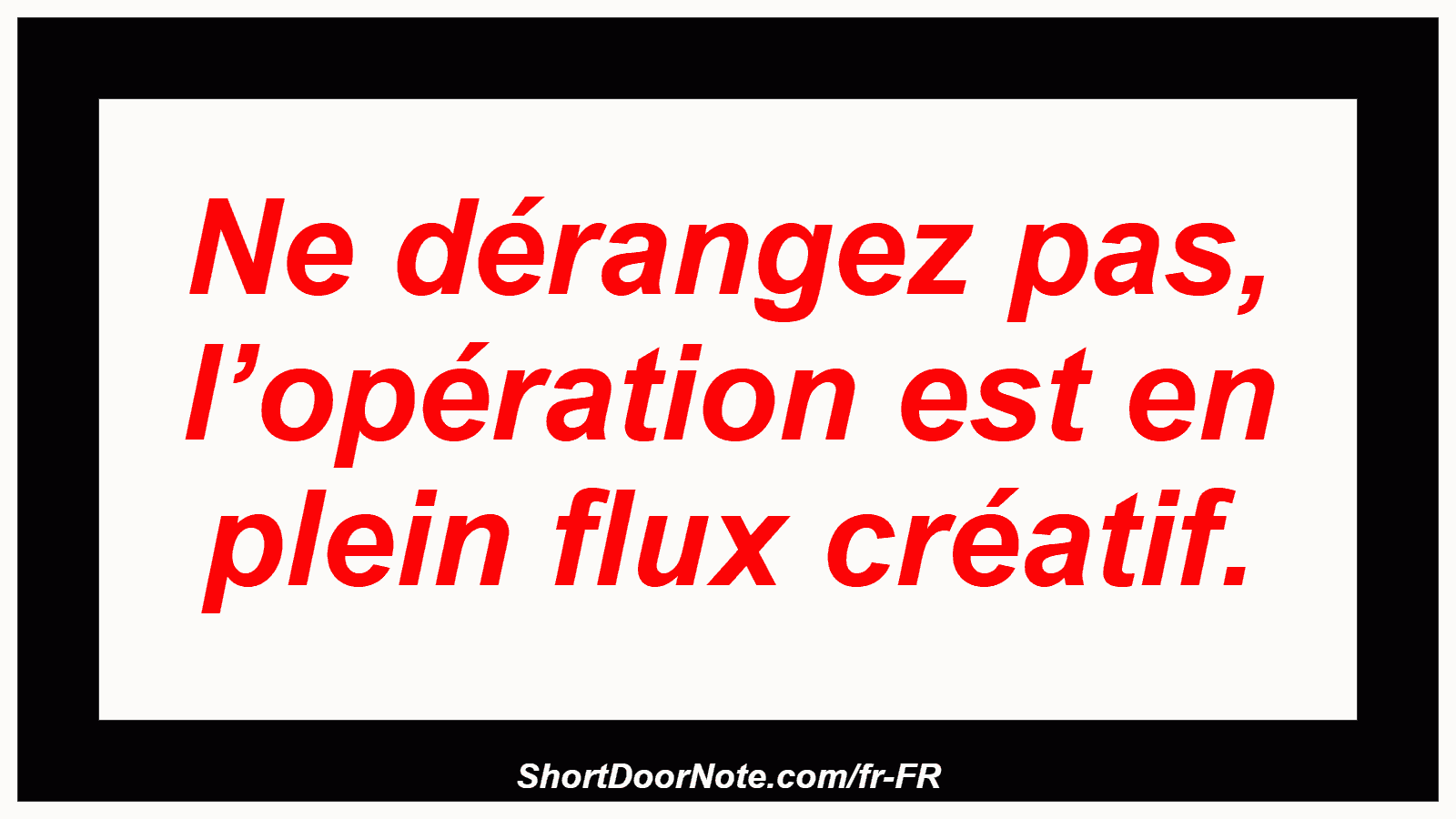 Ne dérangez pas, l’opération est en plein flux créatif.
