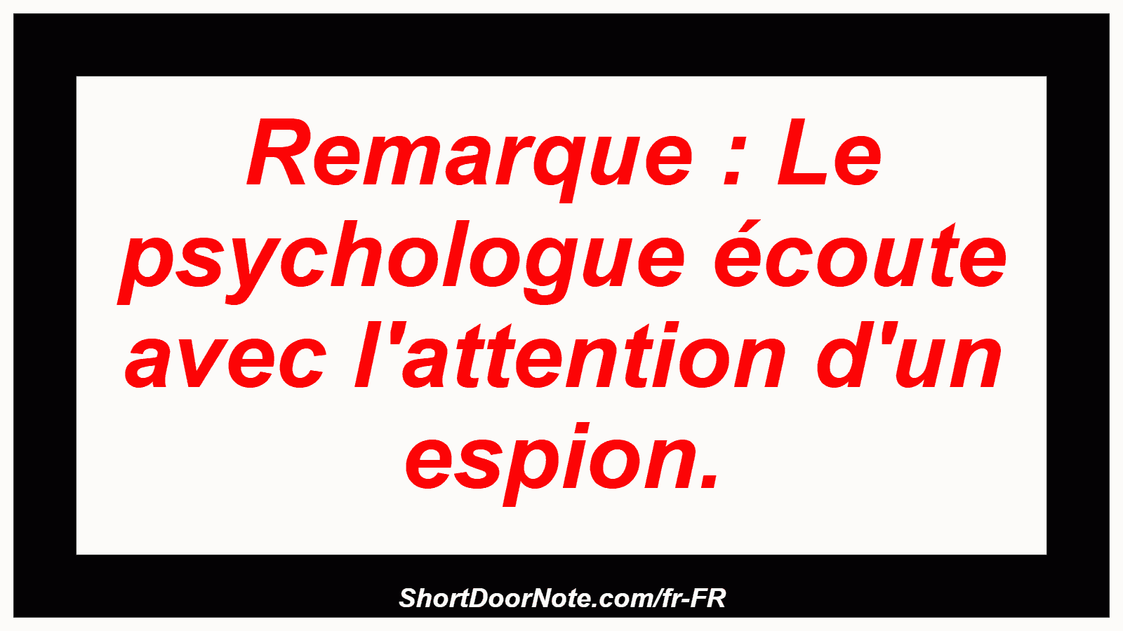 Remarque : Le psychologue écoute avec l'attention d'un espion.
