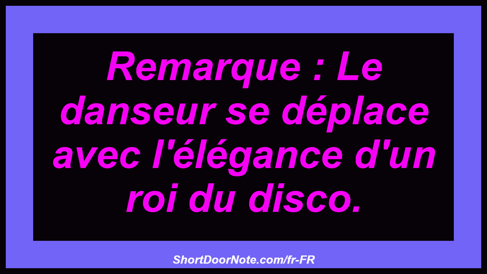 Remarque : Le danseur se déplace avec l'élégance d'un roi du disco.

