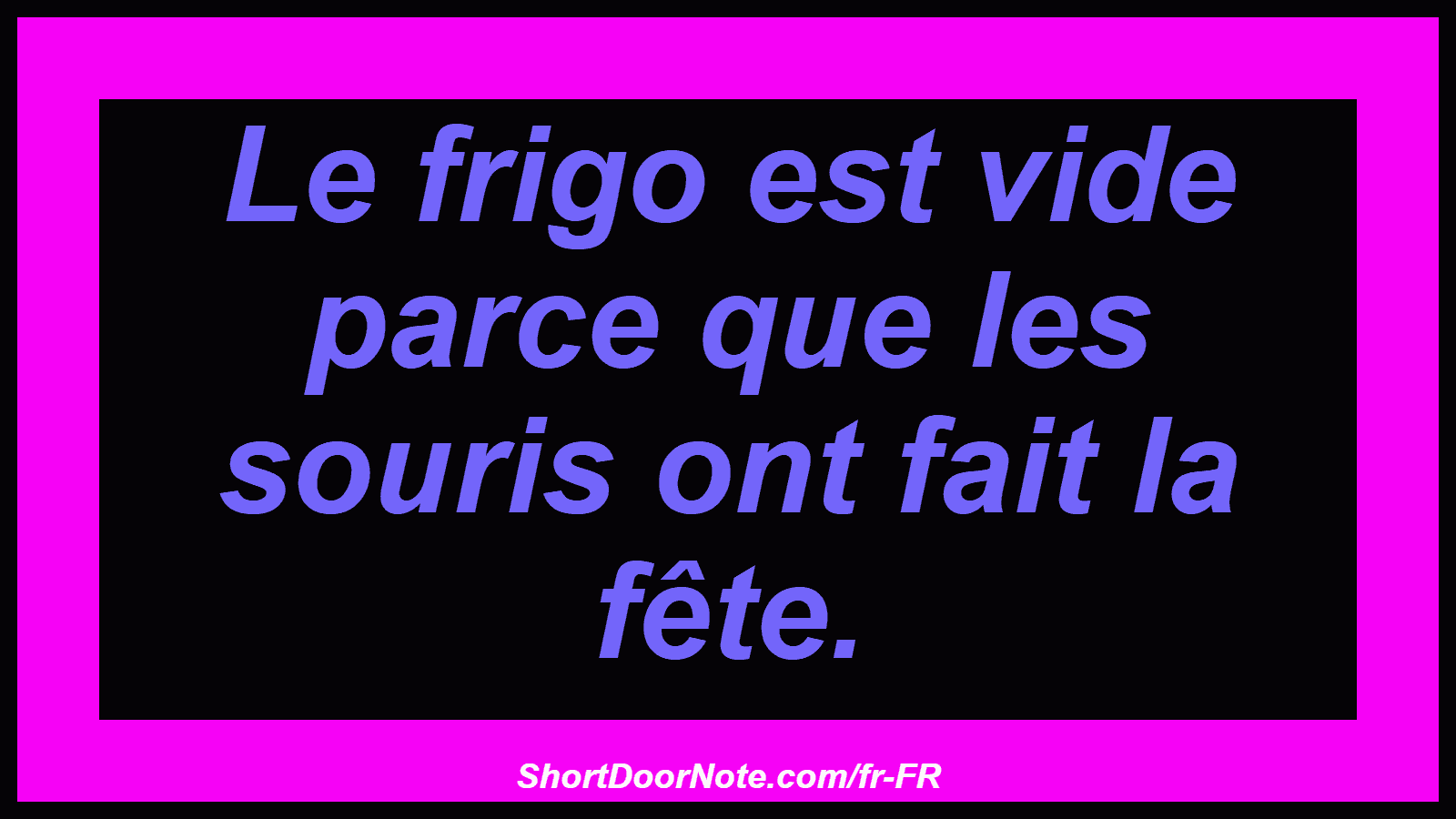 Le frigo est vide parce que les souris ont fait la fête.
