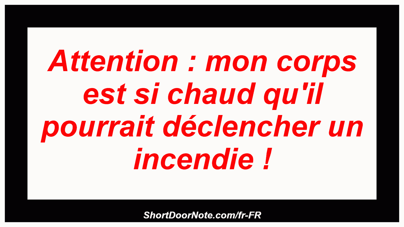 Attention : mon corps est si chaud qu'il pourrait déclencher un incendie !
