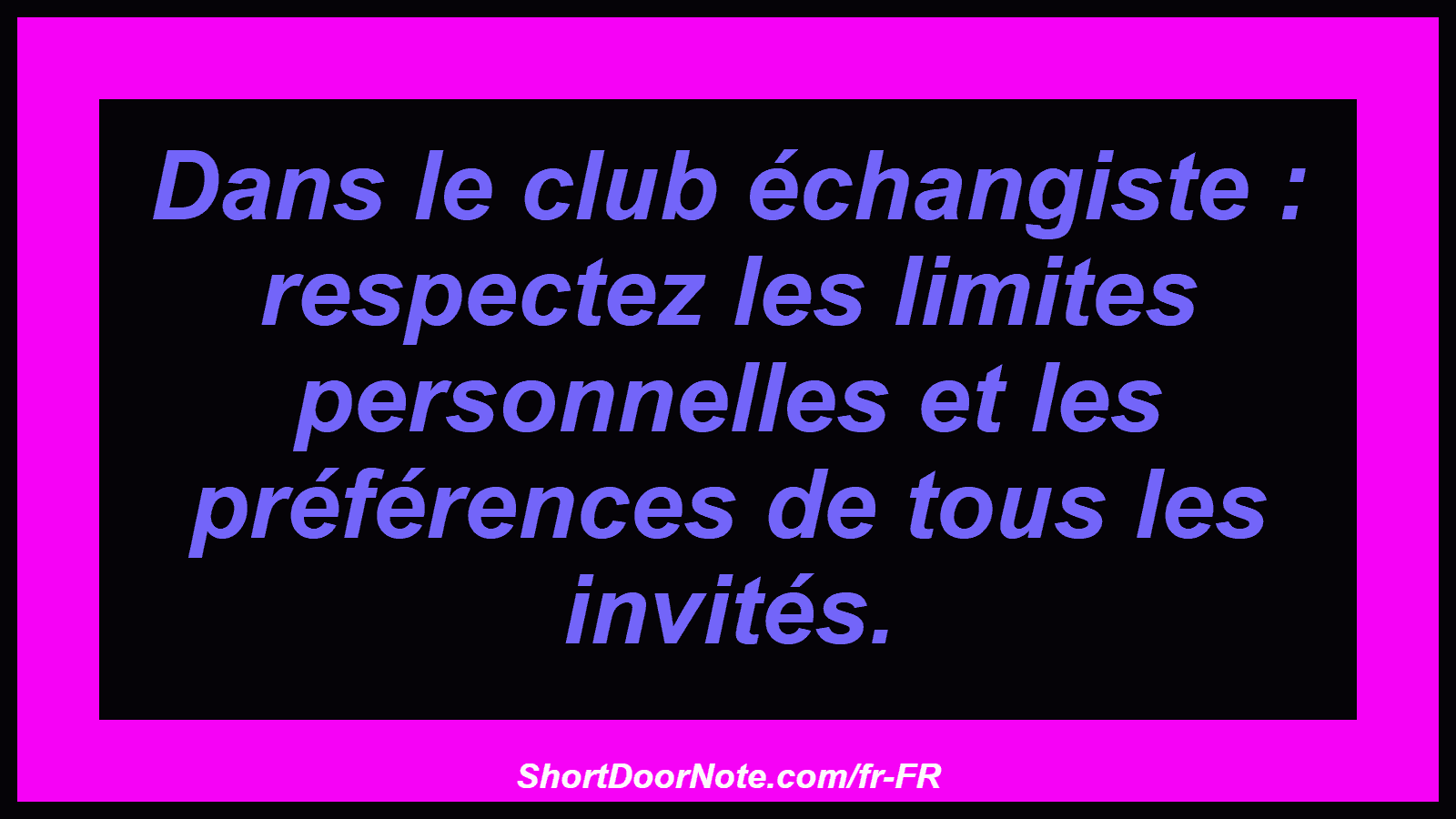 Dans le club échangiste : respectez les limites personnelles et les préférences de tous les invités.
