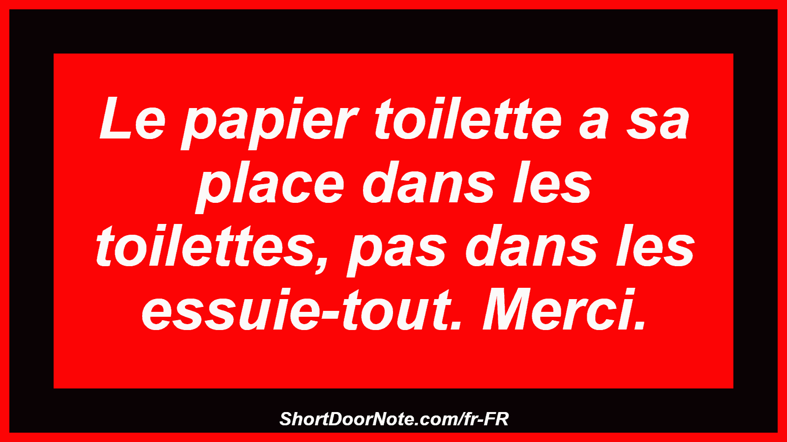 Le papier toilette a sa place dans les toilettes, pas dans les essuie-tout. Merci.
