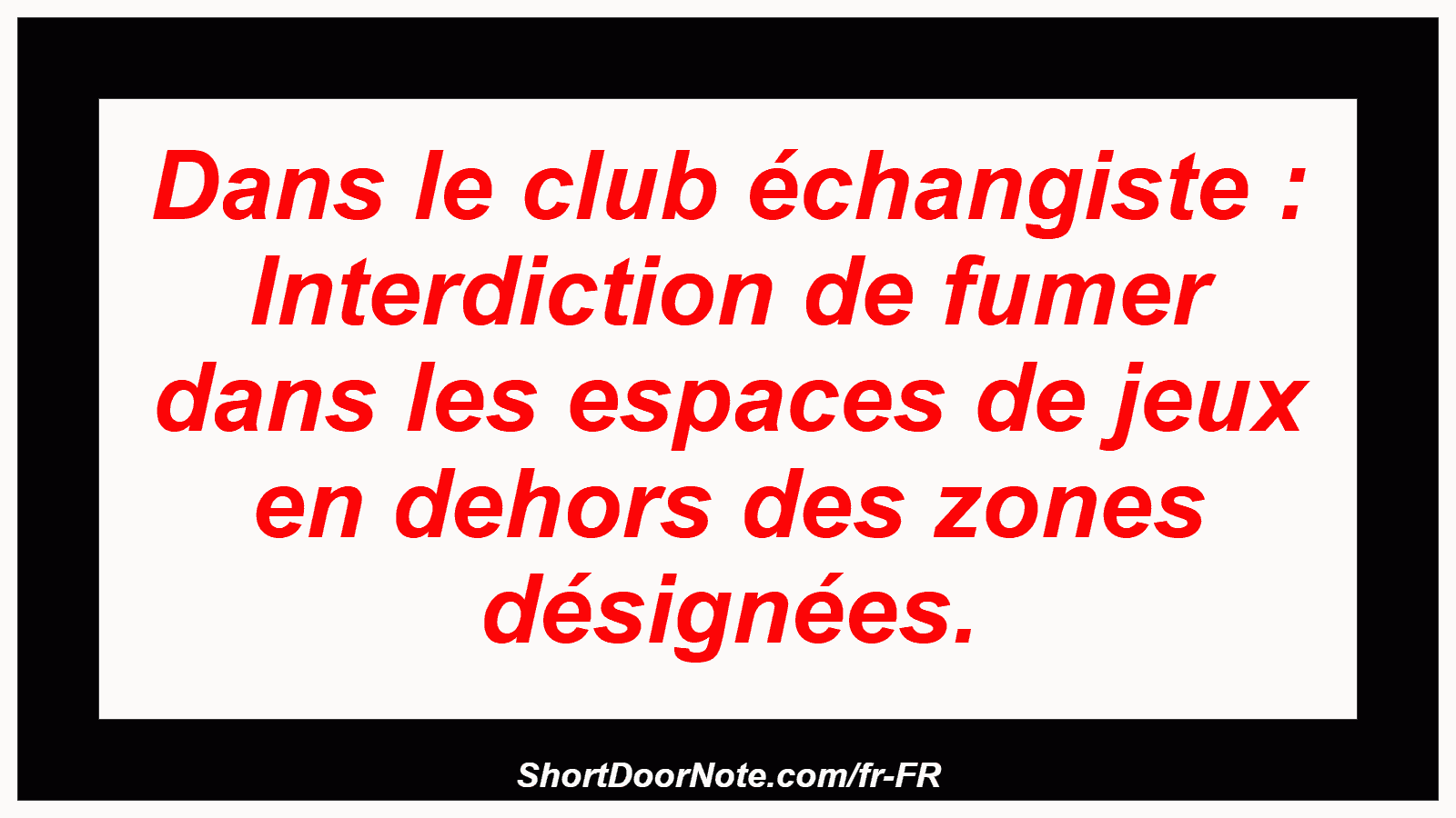 Dans le club échangiste : Interdiction de fumer dans les espaces de jeux en dehors des zones désignées.
