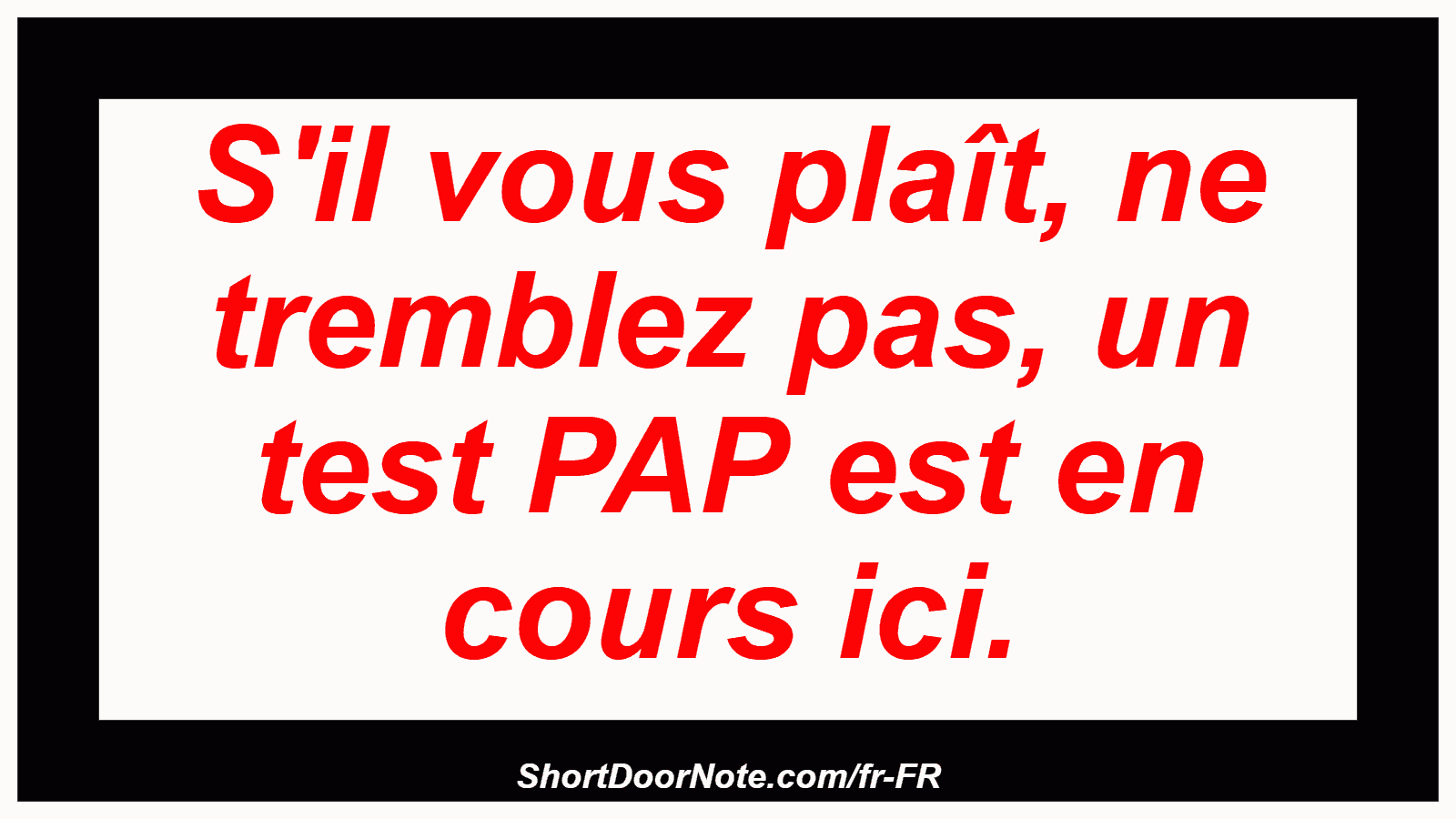 S'il vous plaît, ne tremblez pas, un test PAP est en cours ici.
