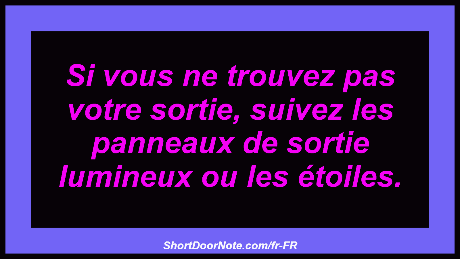 Si vous ne trouvez pas votre sortie, suivez les panneaux de sortie lumineux ou les étoiles.
