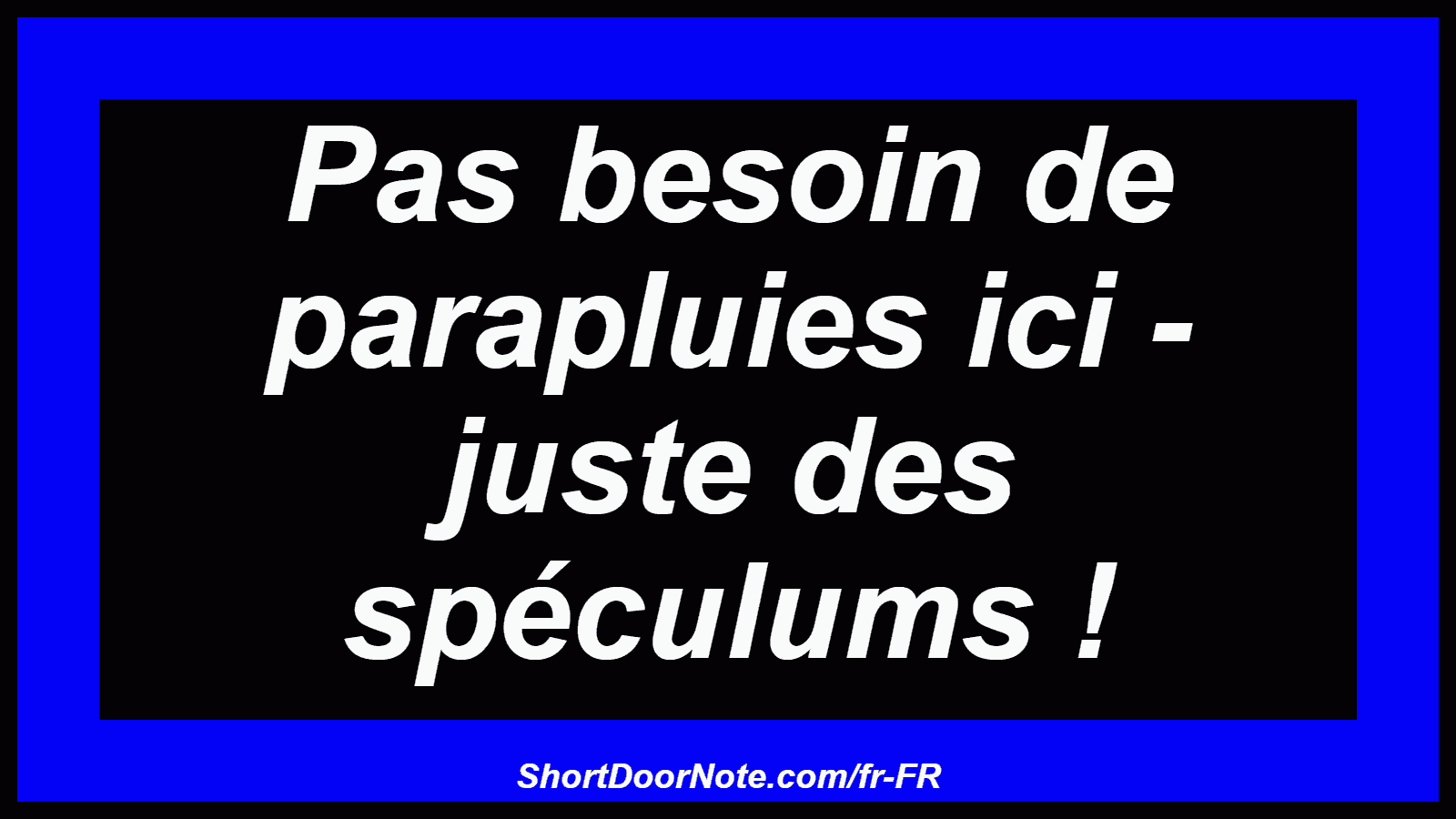 Pas besoin de parapluies ici - juste des spéculums !
