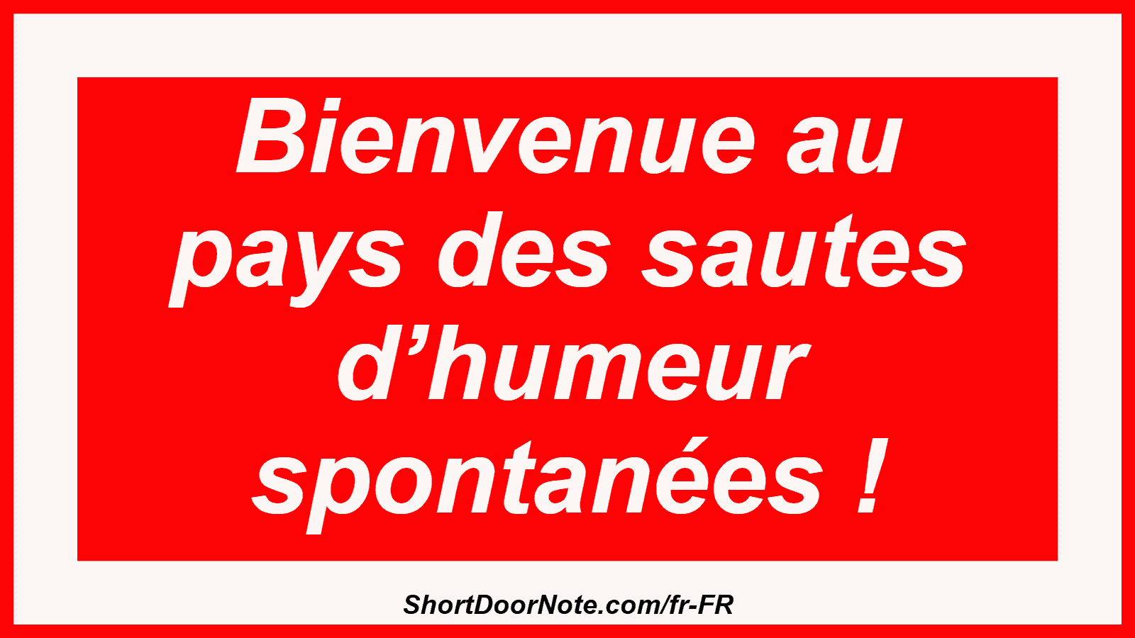 Bienvenue au pays des sautes d’humeur spontanées !
