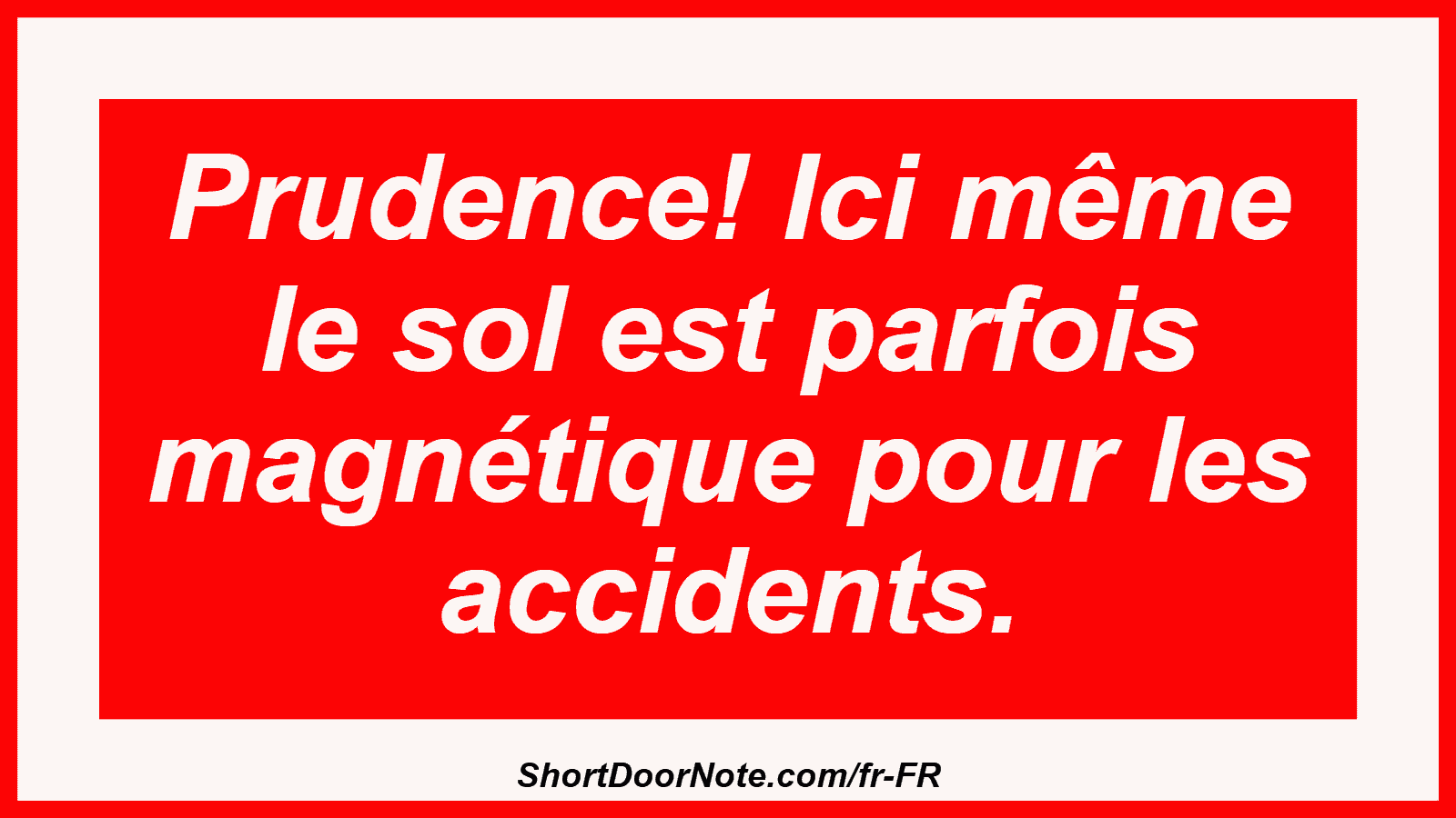 Prudence! Ici même le sol est parfois magnétique pour les accidents.
