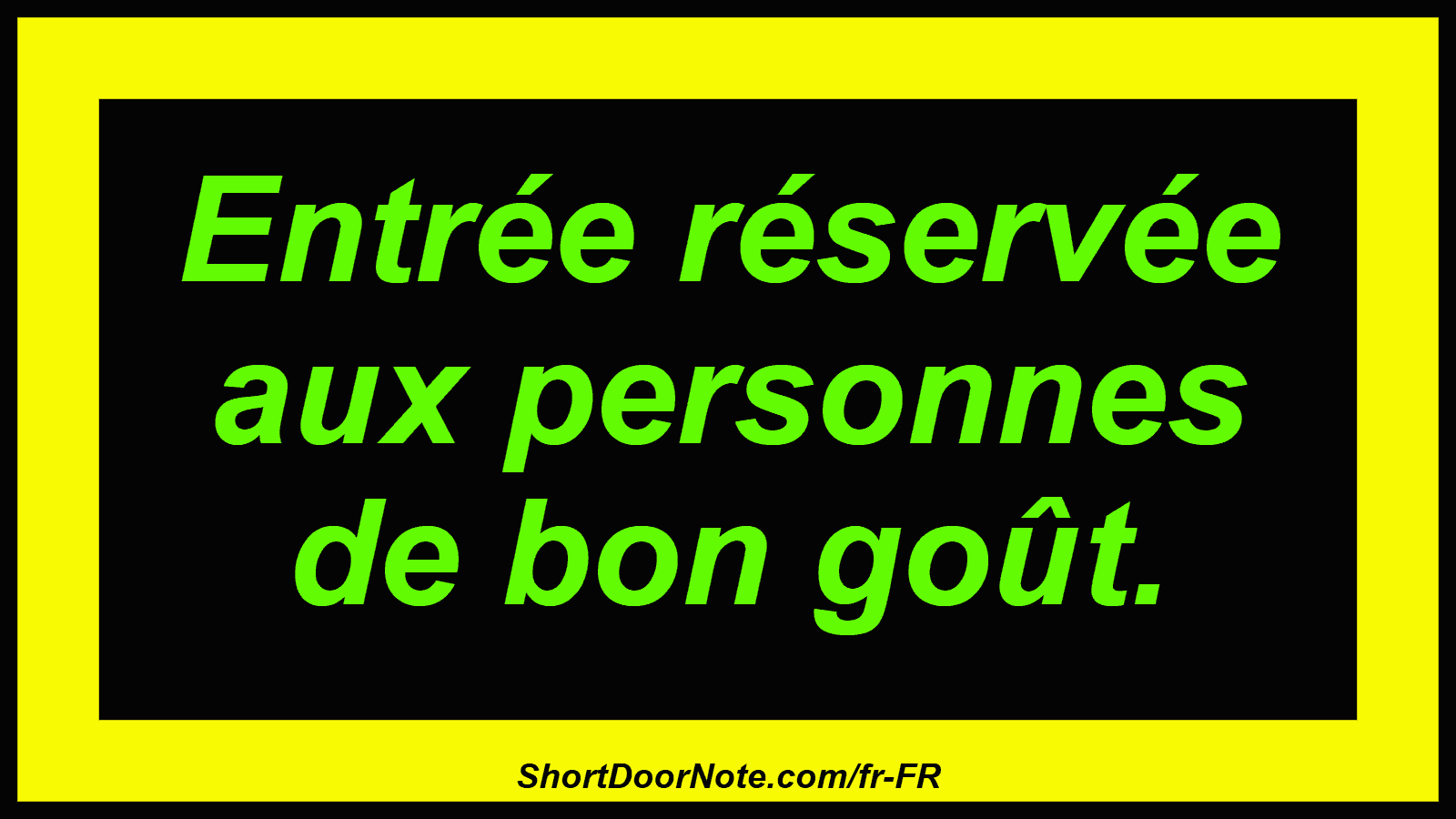 Entrée réservée aux personnes de bon goût.

