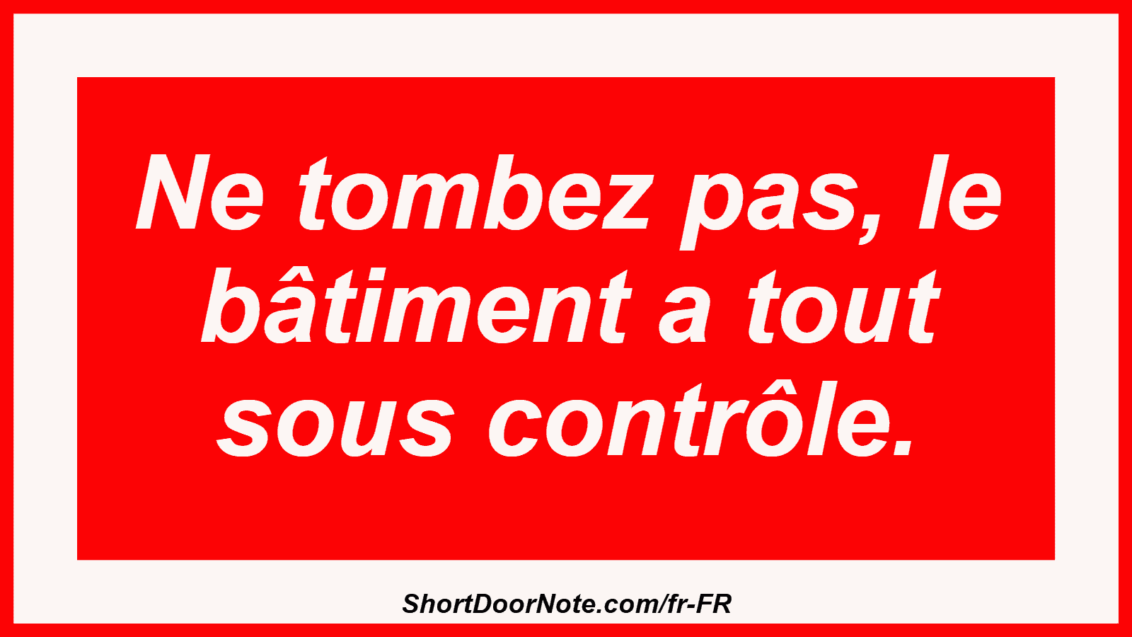 Ne tombez pas, le bâtiment a tout sous contrôle.
