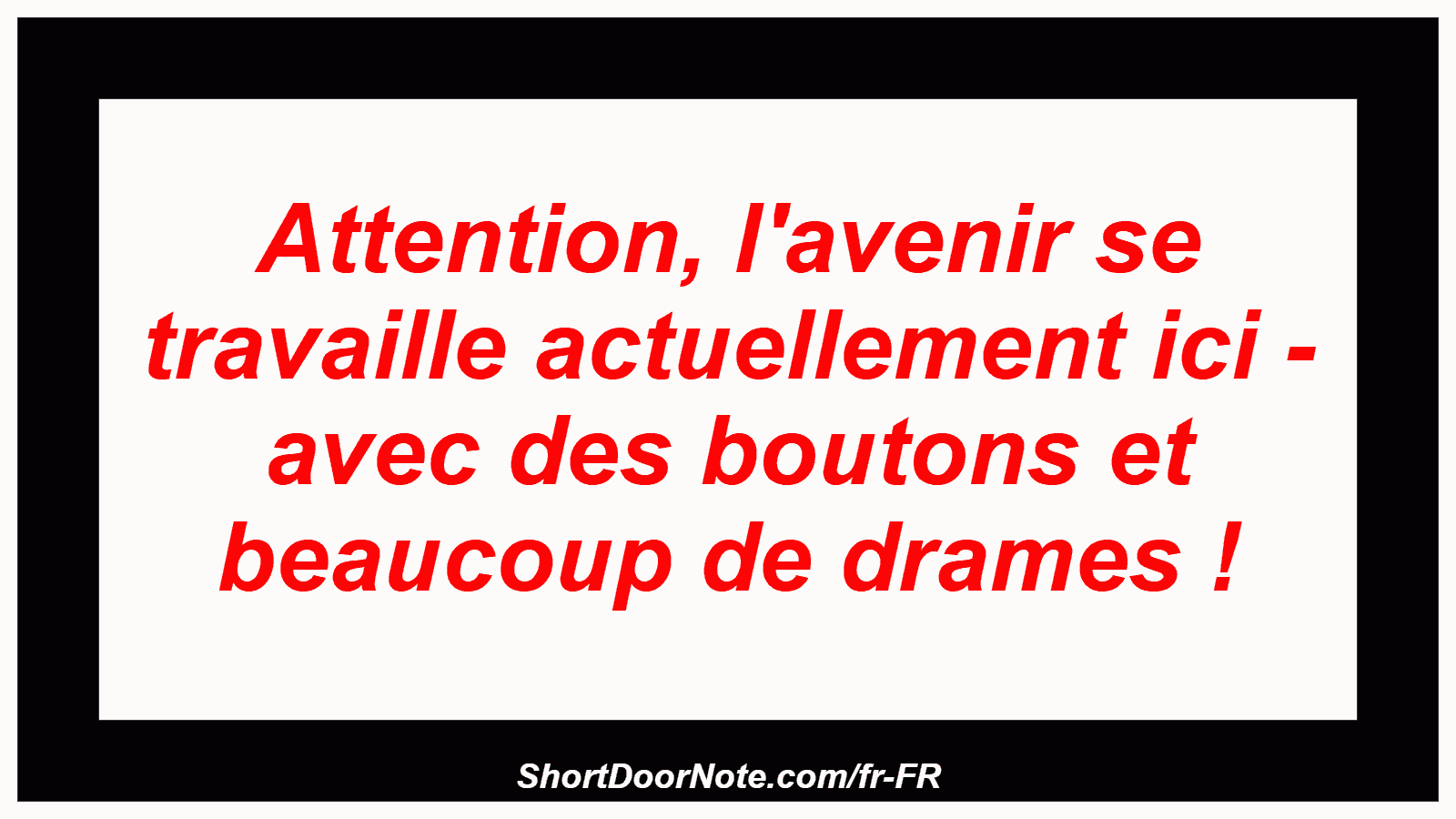 Attention, l'avenir se travaille actuellement ici - avec des boutons et beaucoup de drames !
