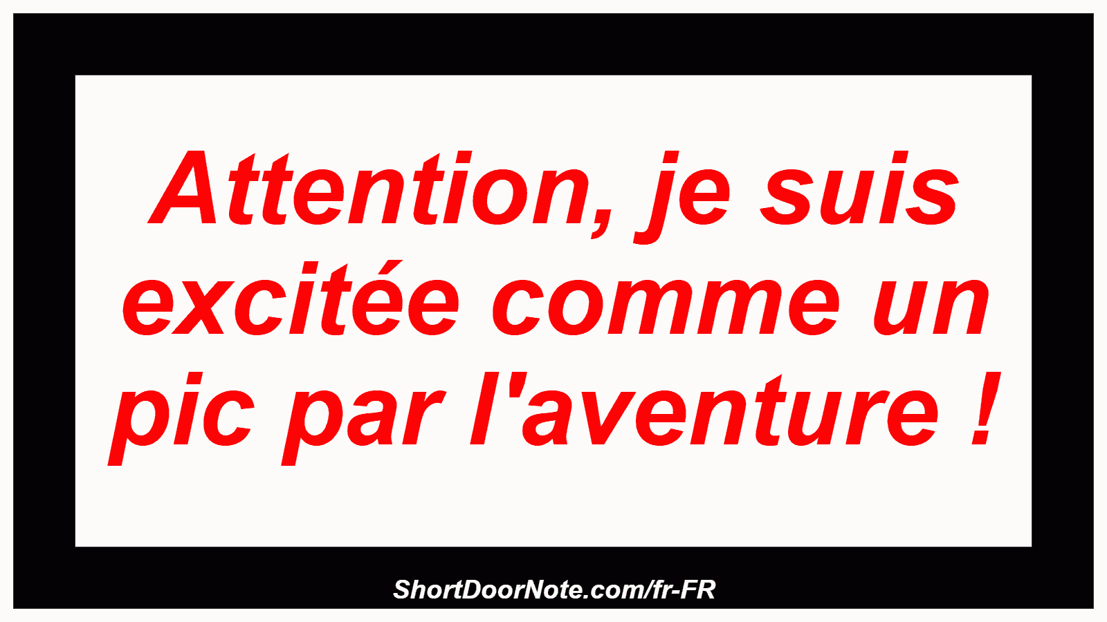 Attention, je suis excitée comme un pic par l'aventure !
