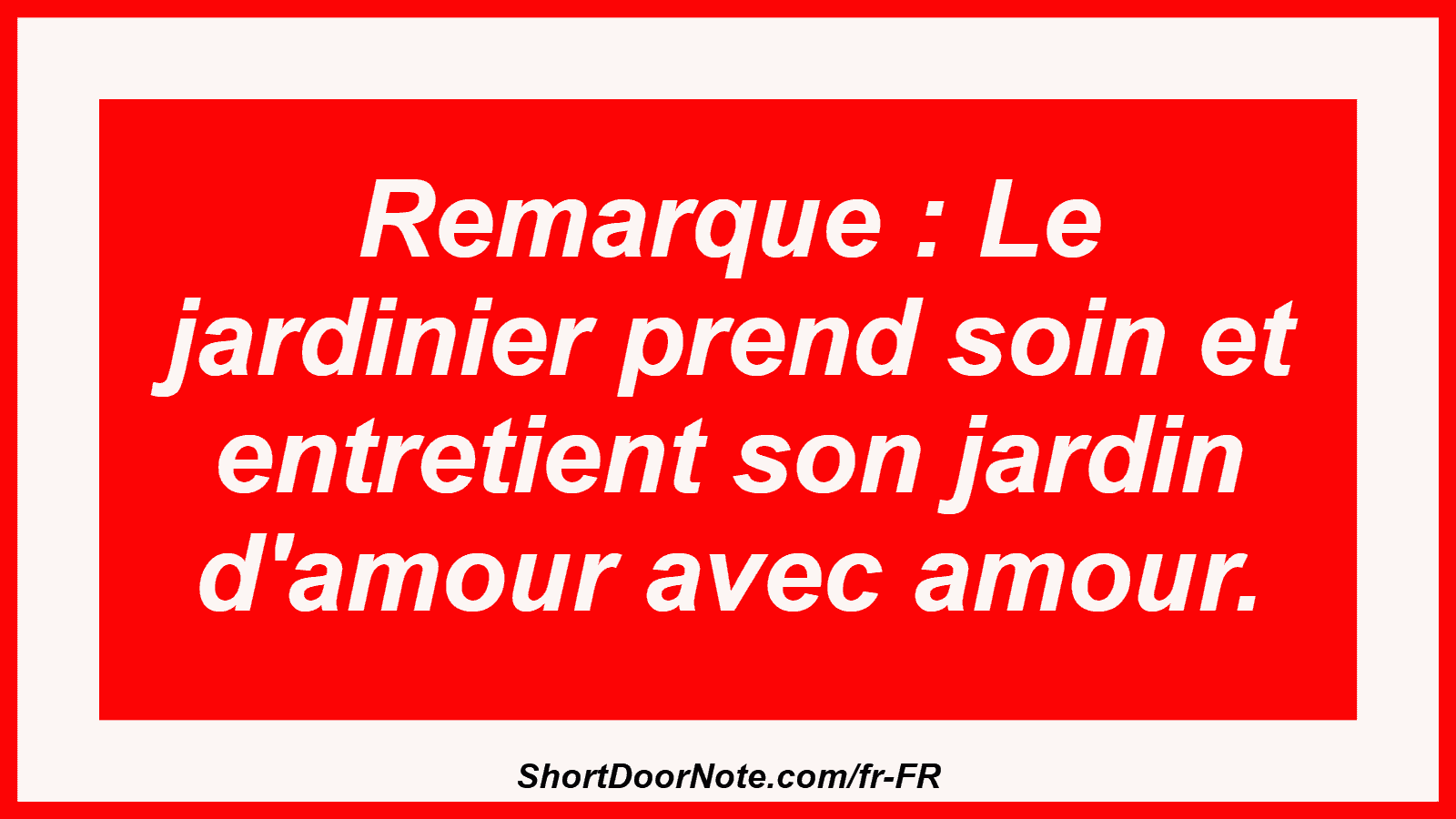 Remarque : Le jardinier prend soin et entretient son jardin d'amour avec amour.
