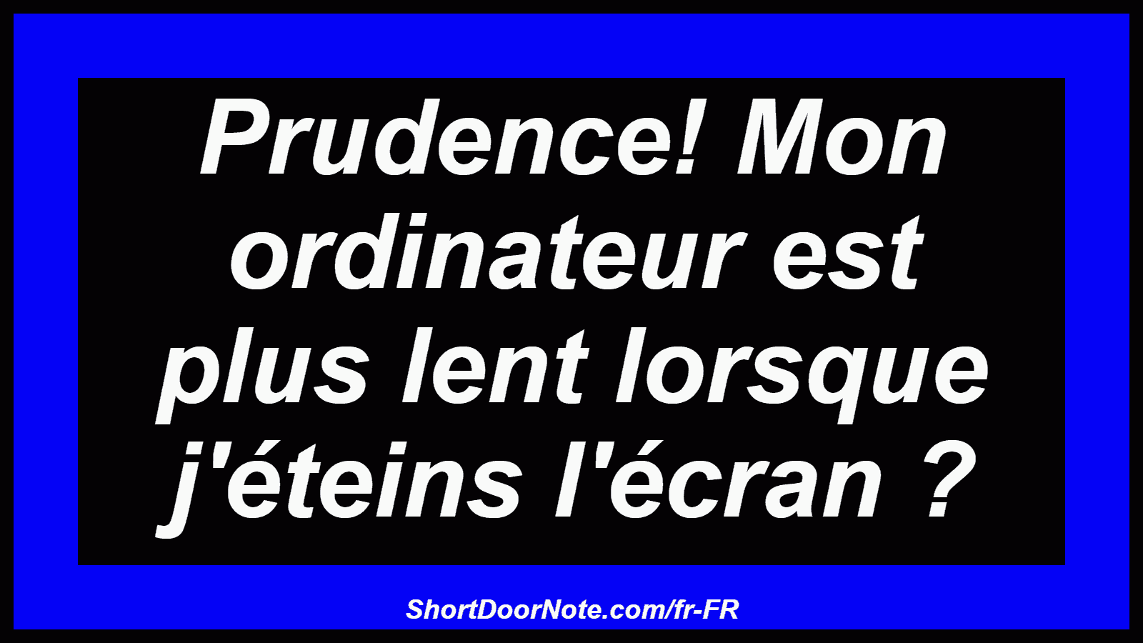 Prudence! Mon ordinateur est plus lent lorsque j'éteins l'écran ?
