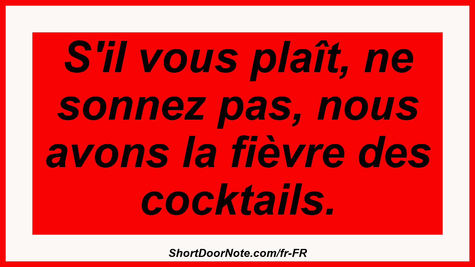 S'il vous plaît, ne sonnez pas, nous avons la fièvre des cocktails.
