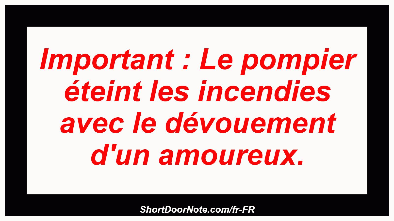 Important : Le pompier éteint les incendies avec le dévouement d'un amoureux.
