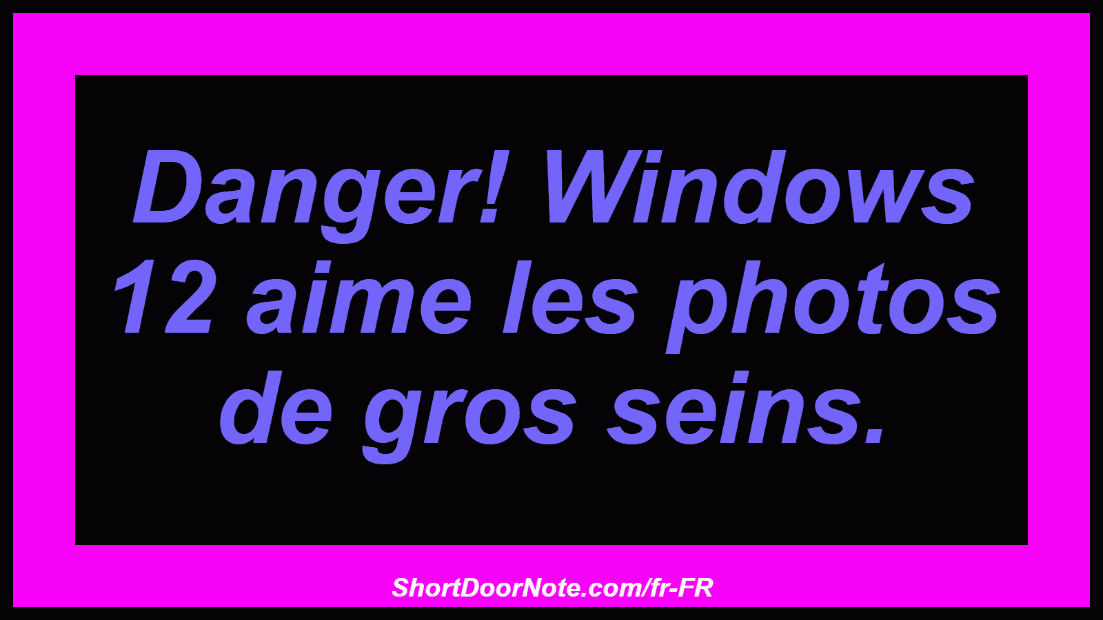 Danger! Windows 12 aime les photos de gros seins.
