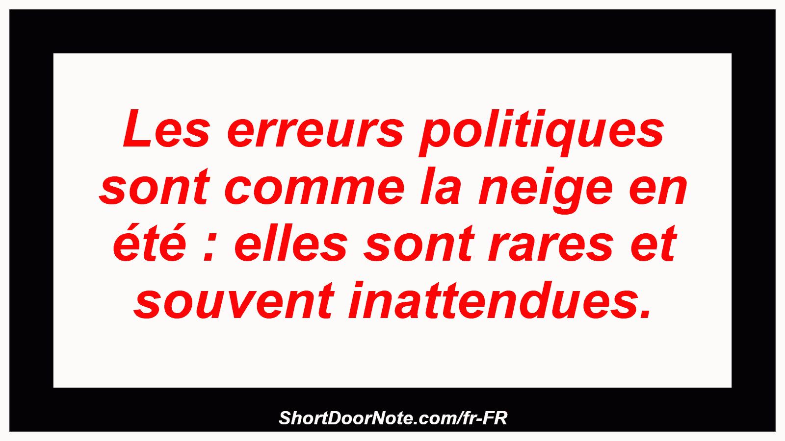 Les erreurs politiques sont comme la neige en été : elles sont rares et souvent inattendues.
