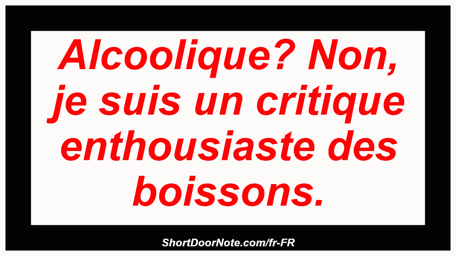 Alcoolique? Non, je suis un critique enthousiaste des boissons.
