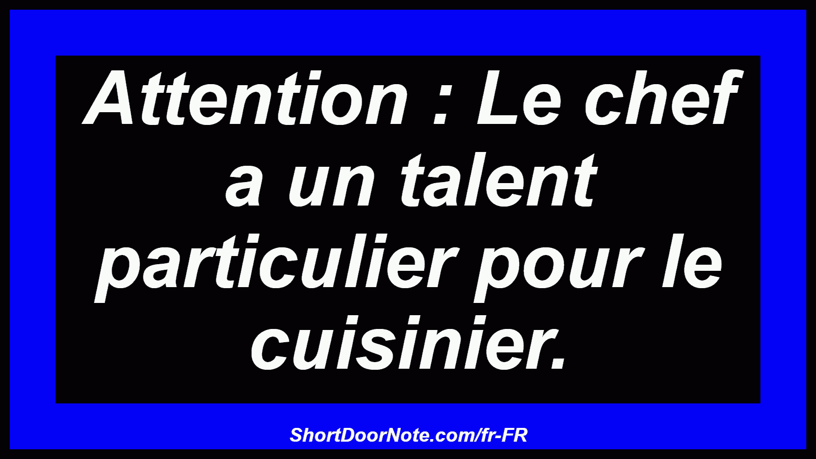 Attention : Le chef a un talent particulier pour le cuisinier.
