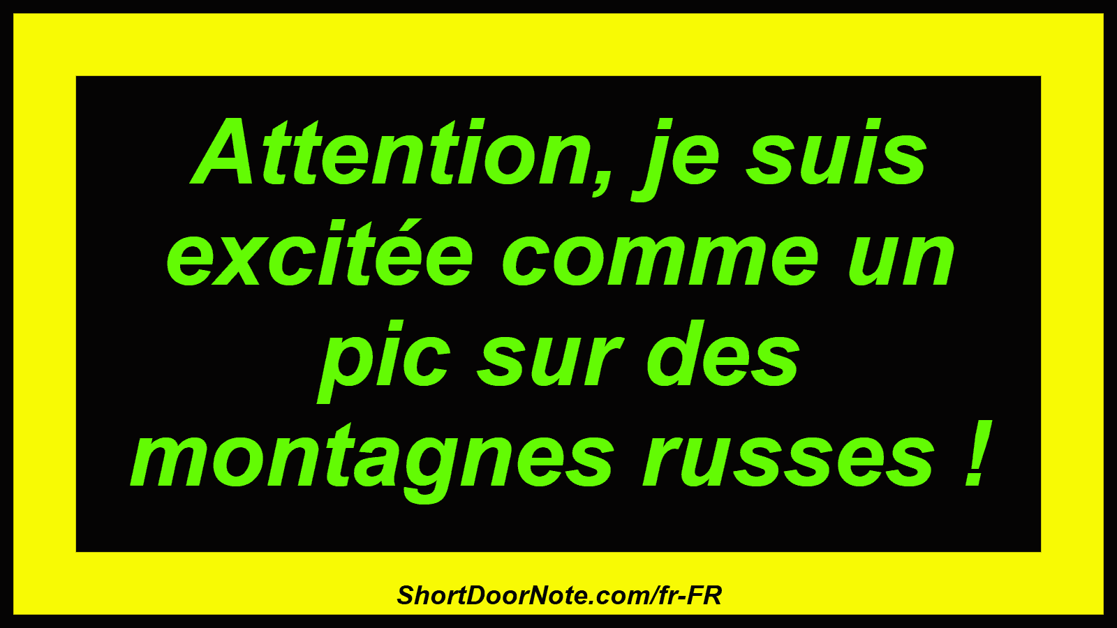 Attention, je suis excitée comme un pic sur des montagnes russes !

