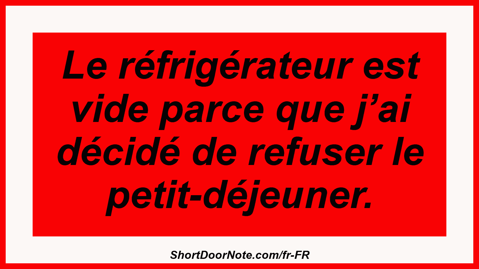 Le réfrigérateur est vide parce que j’ai décidé de refuser le petit-déjeuner.
