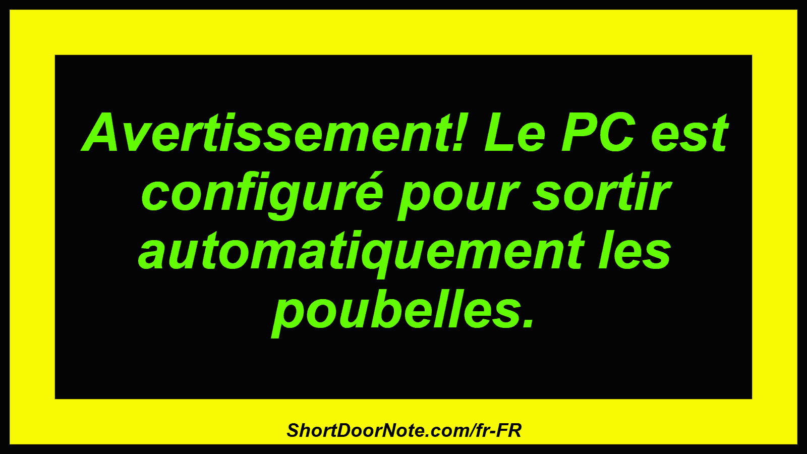 Avertissement! Le PC est configuré pour sortir automatiquement les poubelles.
