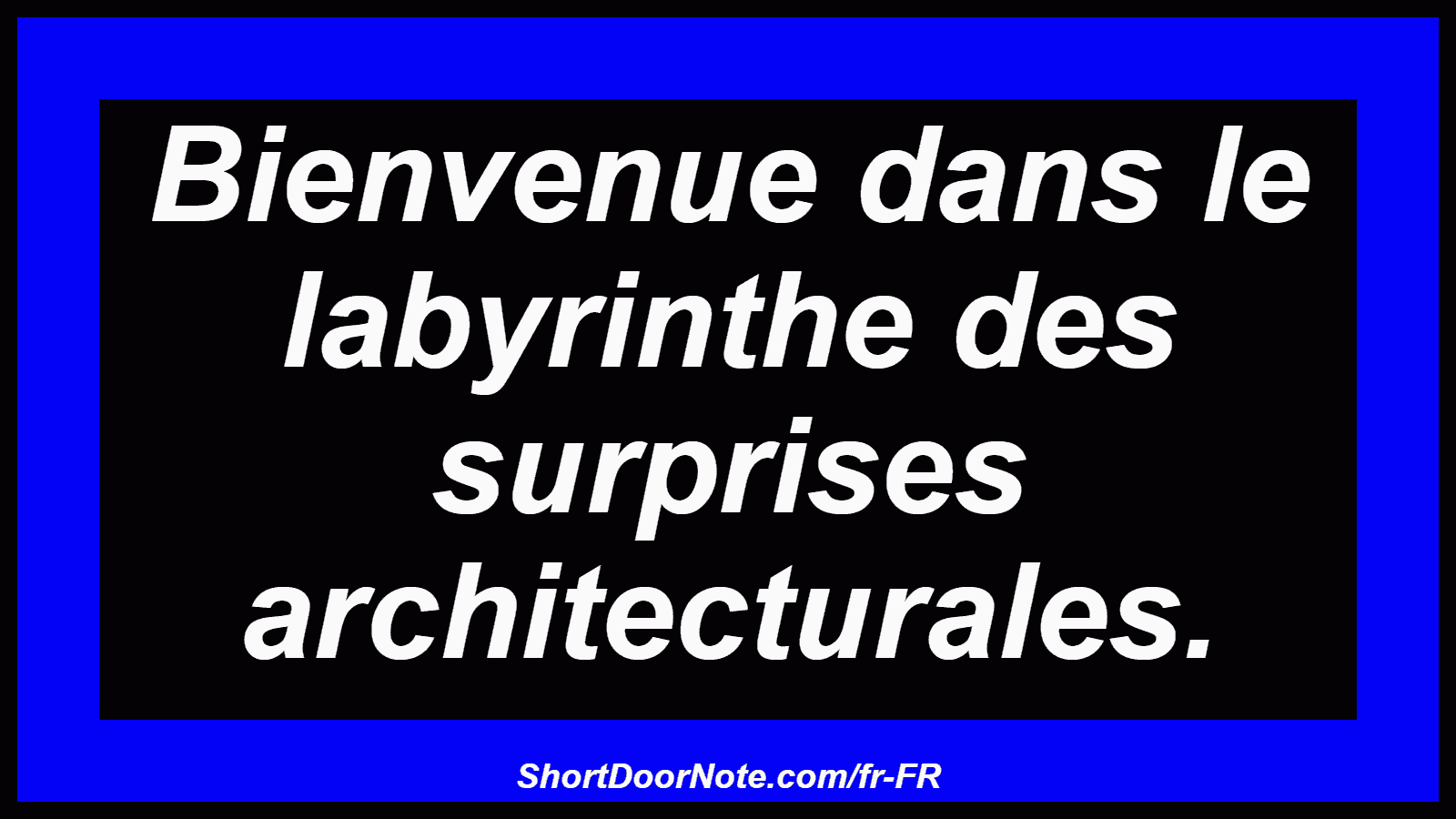 Bienvenue dans le labyrinthe des surprises architecturales.
